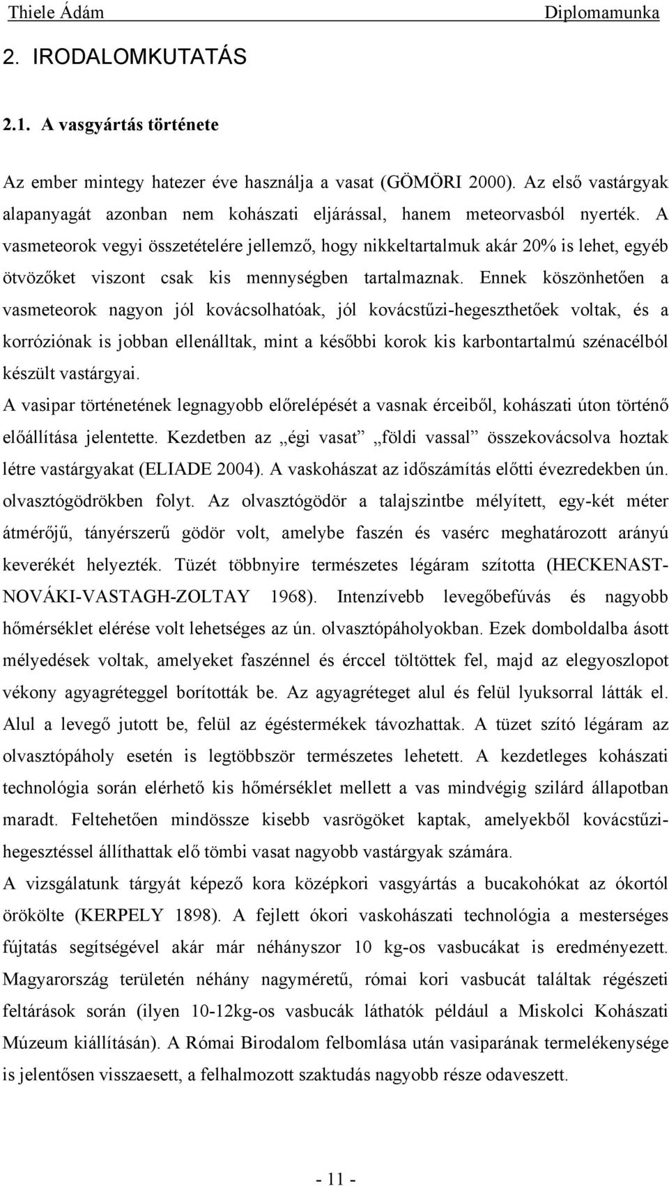 A vasmeteorok vegyi összetételére jellemző, hogy nikkeltartalmuk akár 20% is lehet, egyéb ötvözőket viszont csak kis mennységben tartalmaznak.