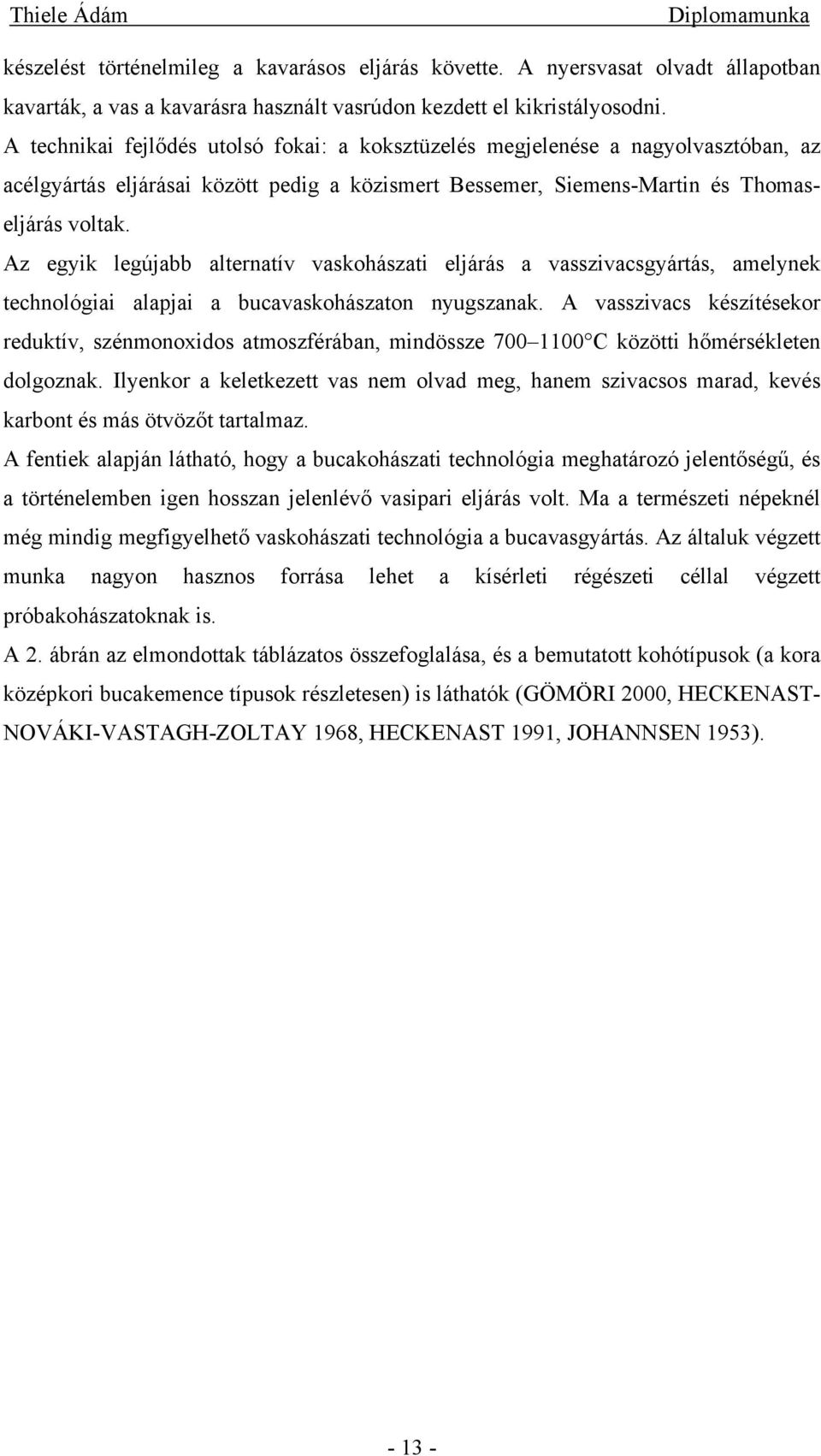 Az egyik legújabb alternatív vaskohászati eljárás a vasszivacsgyártás, amelynek technológiai alapjai a bucavaskohászaton nyugszanak.