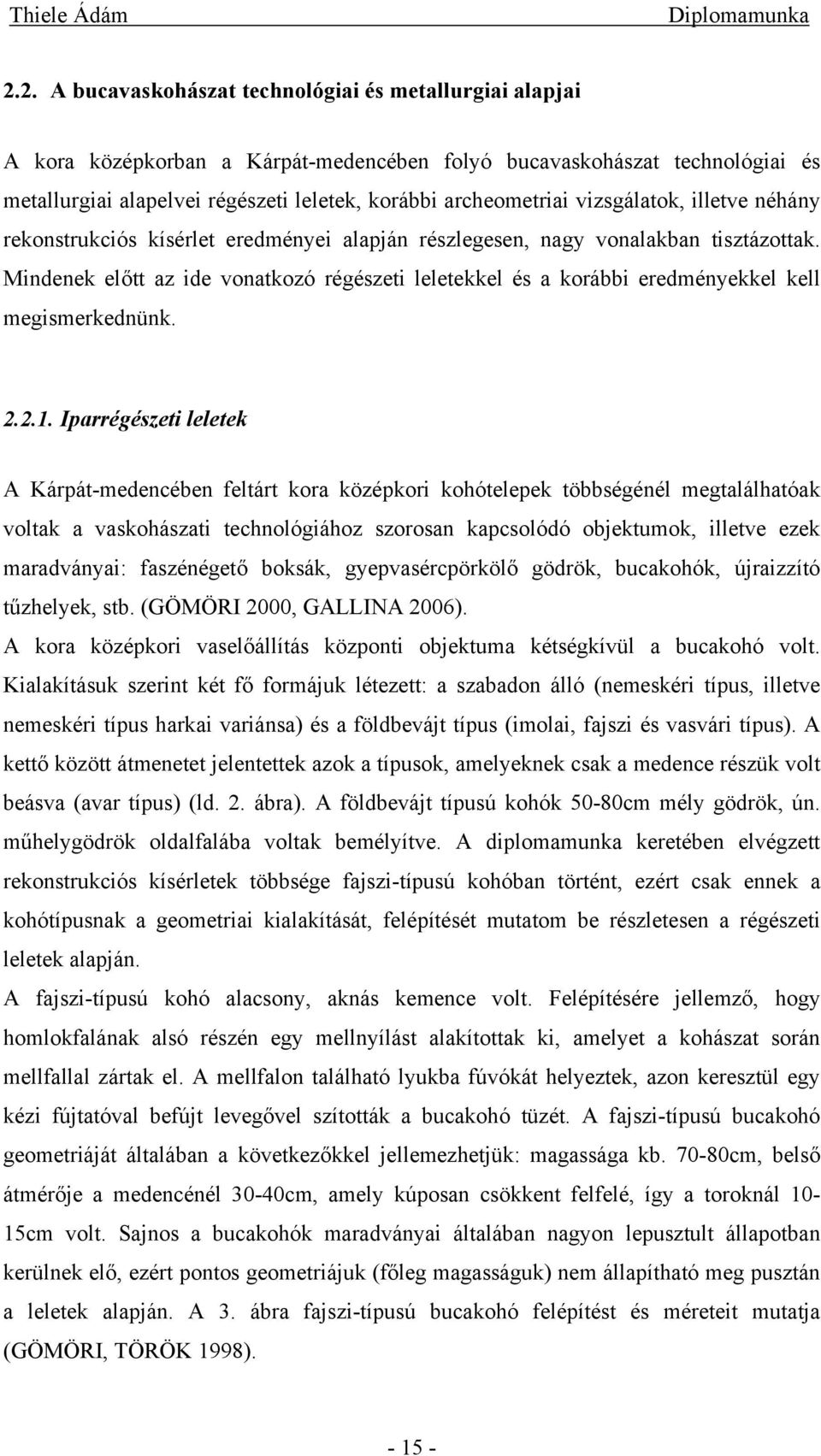 Mindenek előtt az ide vonatkozó régészeti leletekkel és a korábbi eredményekkel kell megismerkednünk. 2.2.1.