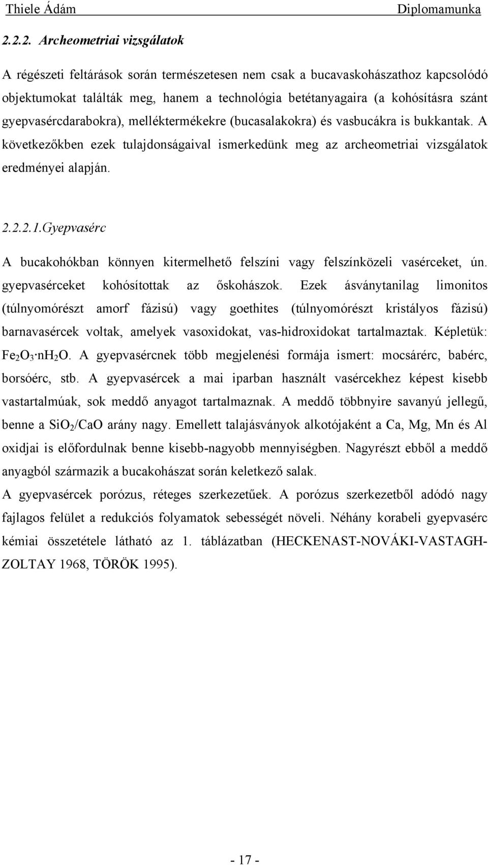 Gyepvasérc A bucakohókban könnyen kitermelhető felszíni vagy felszínközeli vasérceket, ún. gyepvasérceket kohósítottak az őskohászok.