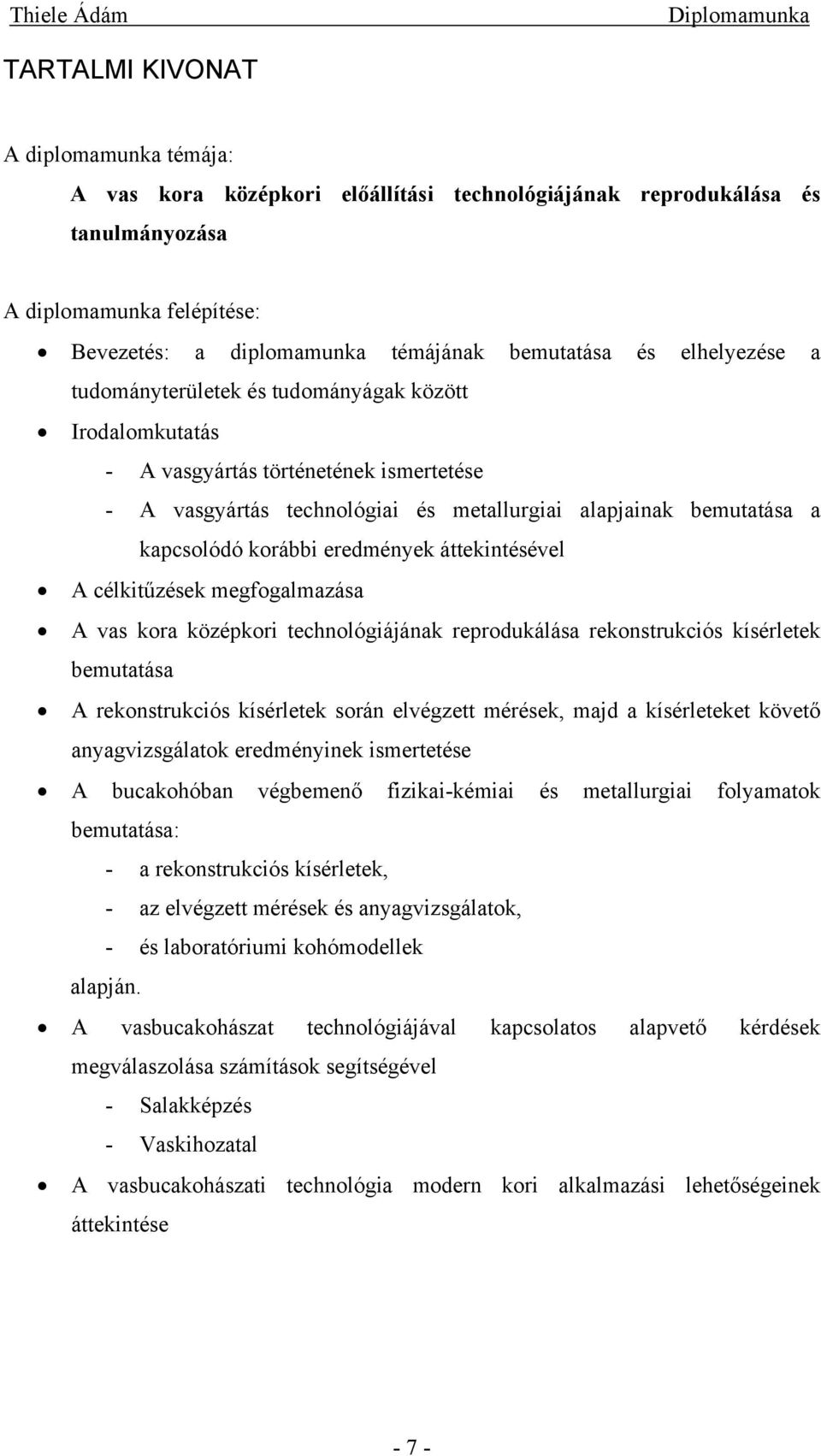 eredmények áttekintésével A célkitűzések megfogalmazása A vas kora középkori technológiájának reprodukálása rekonstrukciós kísérletek bemutatása A rekonstrukciós kísérletek során elvégzett mérések,