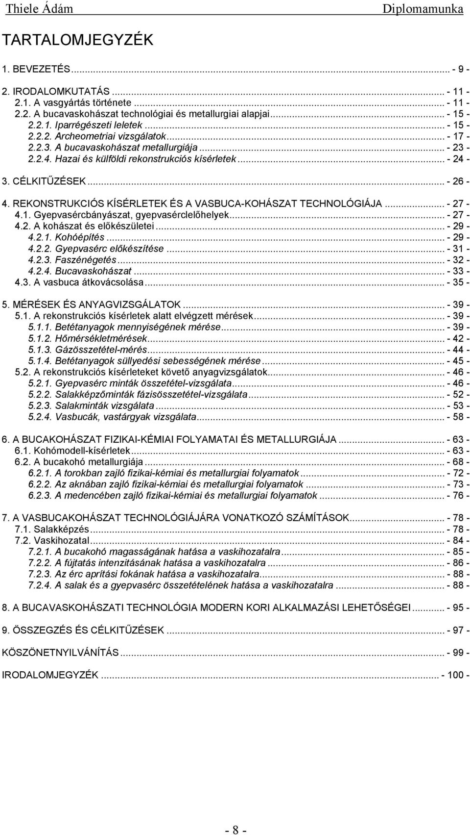 REKONSTRUKCIÓS KÍSÉRLETEK ÉS A VASBUCA-KOHÁSZAT TECHNOLÓGIÁJA... - 27-4.1. Gyepvasércbányászat, gyepvasérclelőhelyek... - 27-4.2. A kohászat és előkészületei... - 29-4.2.1. Kohóépítés... - 29-4.2.2. Gyepvasérc előkészítése.