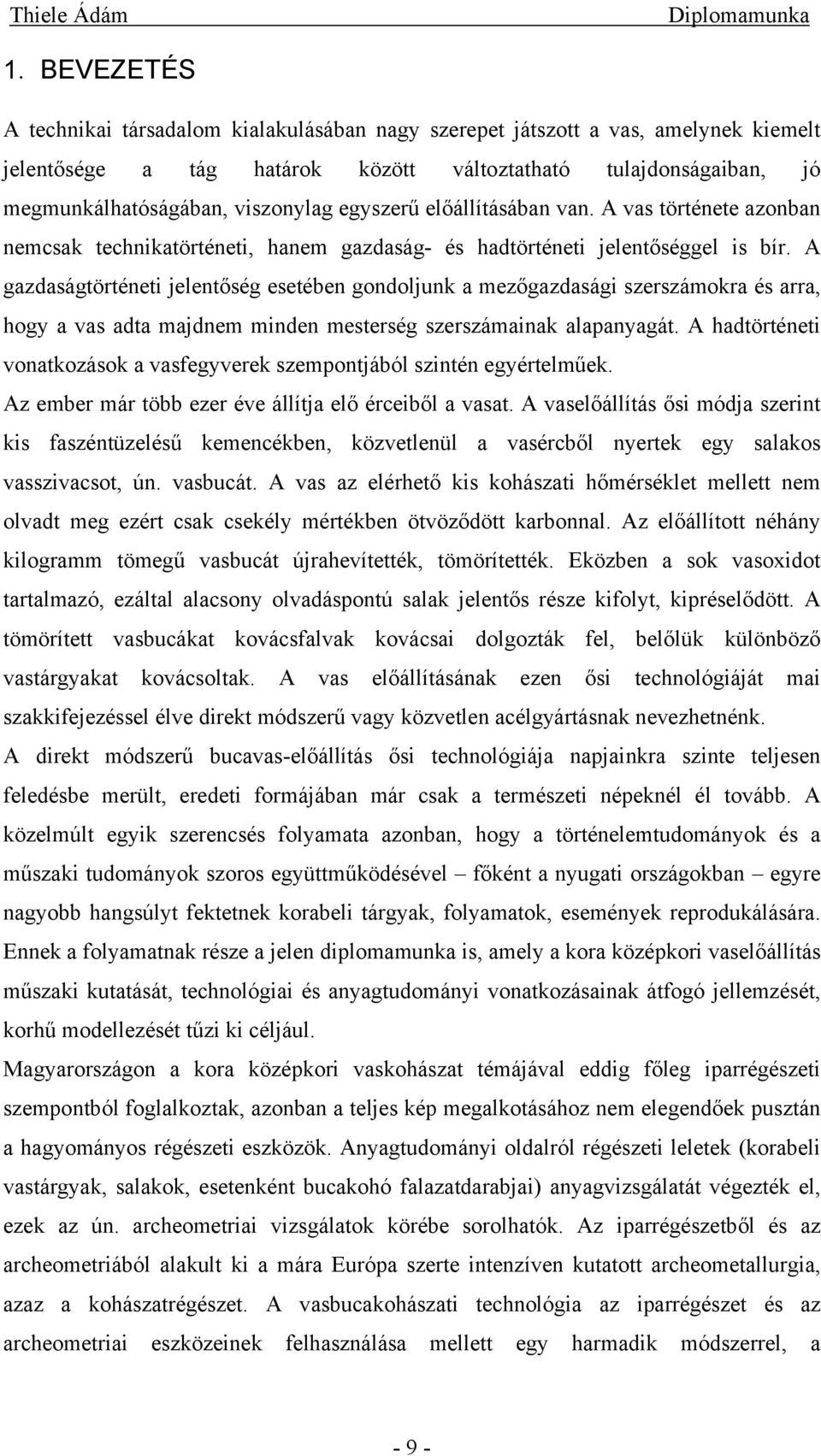 A gazdaságtörténeti jelentőség esetében gondoljunk a mezőgazdasági szerszámokra és arra, hogy a vas adta majdnem minden mesterség szerszámainak alapanyagát.