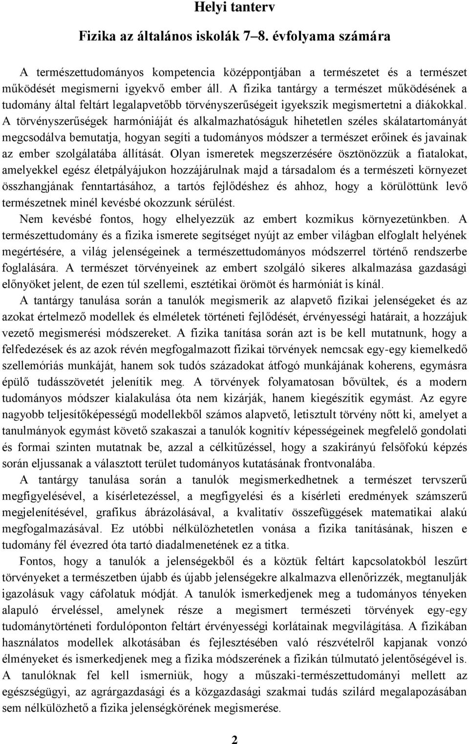 A törvényszerűségek harmóniáját és alkalmazhatóságuk hihetetlen széles skálatartományát megcsodálva bemutatja, hogyan segíti a tudományos módszer a természet erőinek és javainak az ember szolgálatába