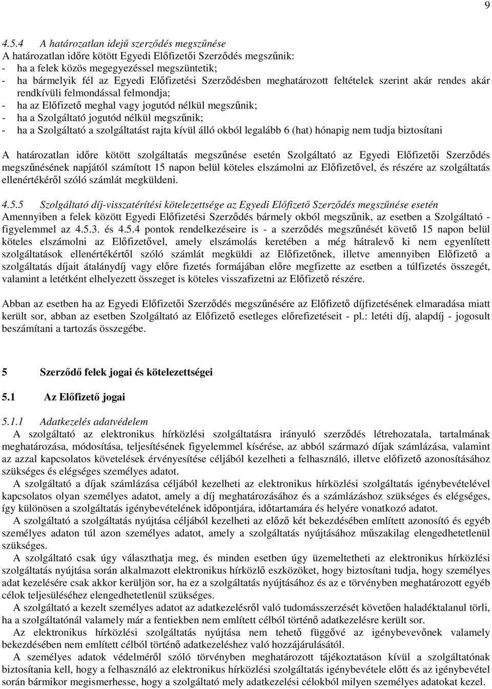 Szerzıdésben meghatározott feltételek szerint akár rendes akár rendkívüli felmondással felmondja; - ha az Elıfizetı meghal vagy jogutód nélkül megszőnik; - ha a Szolgáltató jogutód nélkül megszőnik;