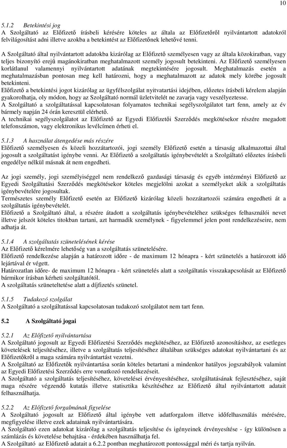 A Szolgáltató által nyilvántartott adatokba kizárólag az Elıfizetı személyesen vagy az általa közokiratban, vagy teljes bizonyító erejő magánokiratban meghatalmazott személy jogosult betekinteni.