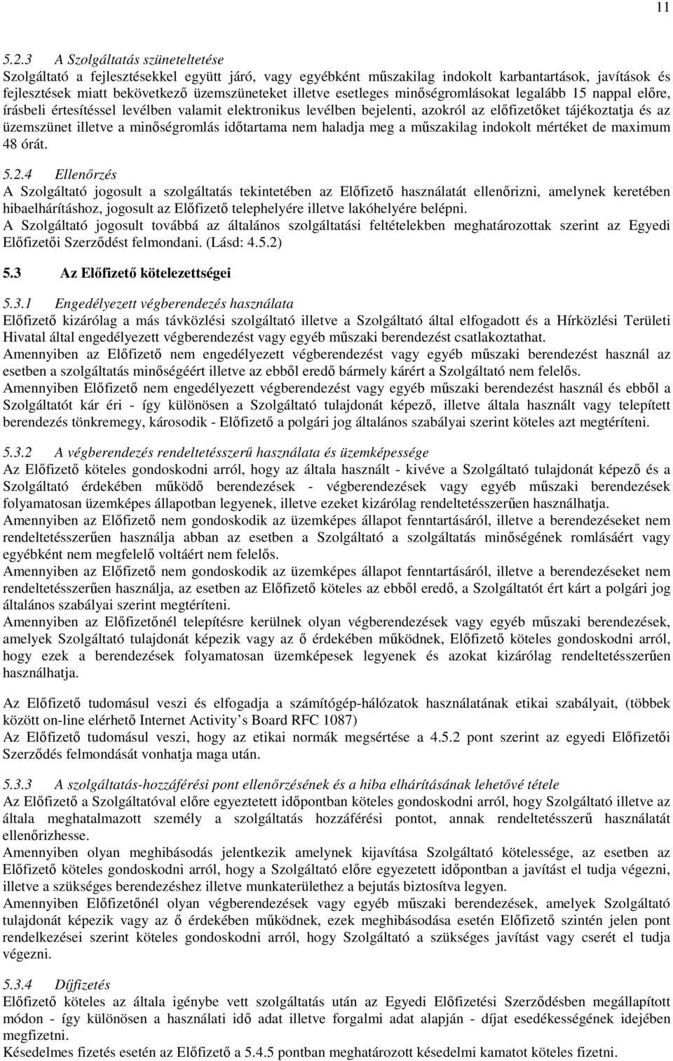 esetleges minıségromlásokat legalább 15 nappal elıre, írásbeli értesítéssel levélben valamit elektronikus levélben bejelenti, azokról az elıfizetıket tájékoztatja és az üzemszünet illetve a