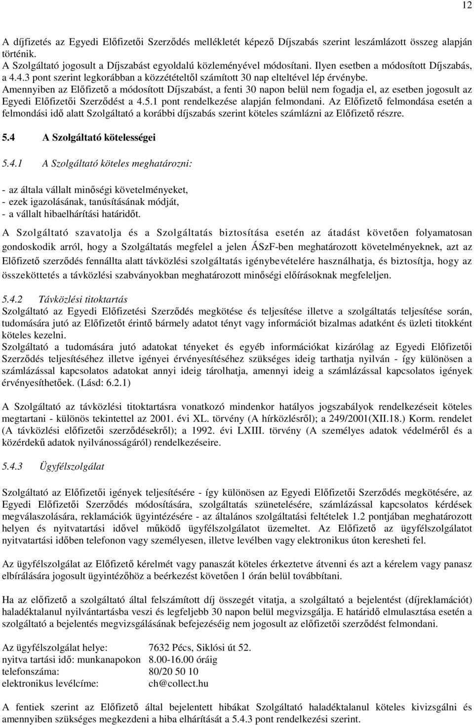 Amennyiben az Elıfizetı a módosított Díjszabást, a fenti 30 napon belül nem fogadja el, az esetben jogosult az Egyedi Elıfizetıi Szerzıdést a 4.5.1 pont rendelkezése alapján felmondani.