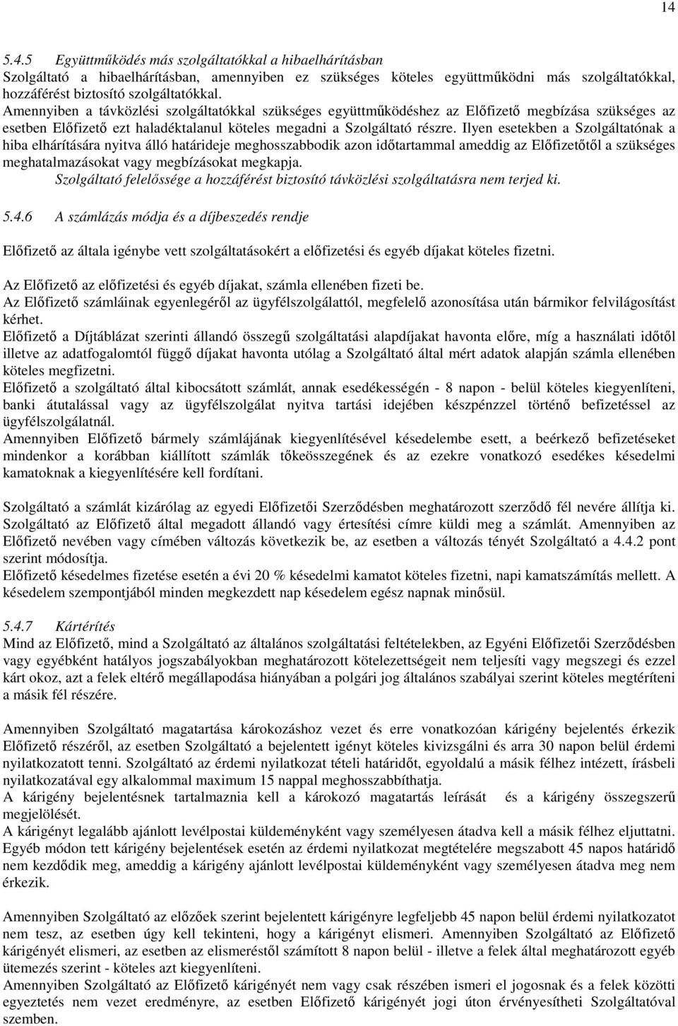 Ilyen esetekben a Szolgáltatónak a hiba elhárítására nyitva álló határideje meghosszabbodik azon idıtartammal ameddig az Elıfizetıtıl a szükséges meghatalmazásokat vagy megbízásokat megkapja.