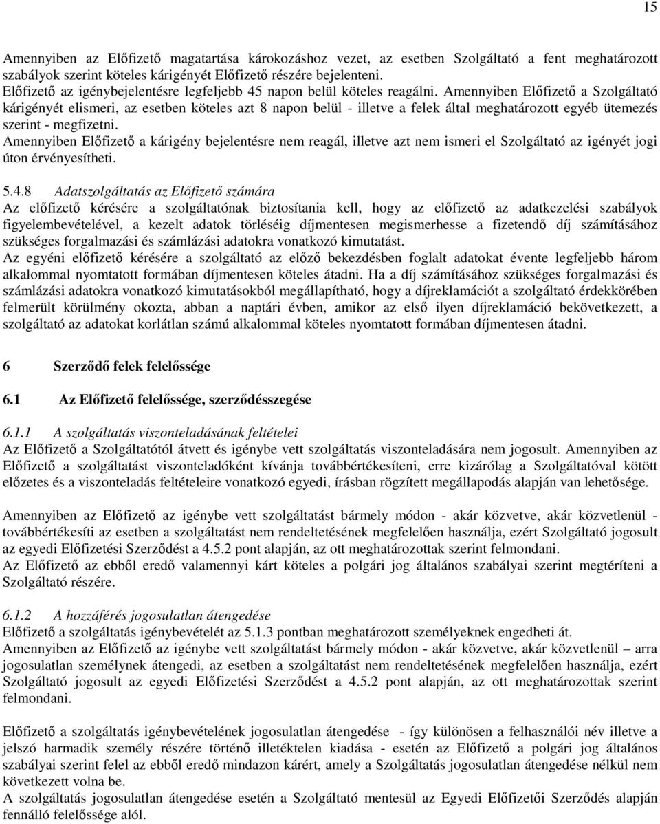 Amennyiben Elıfizetı a Szolgáltató kárigényét elismeri, az esetben köteles azt 8 napon belül - illetve a felek által meghatározott egyéb ütemezés szerint - megfizetni.