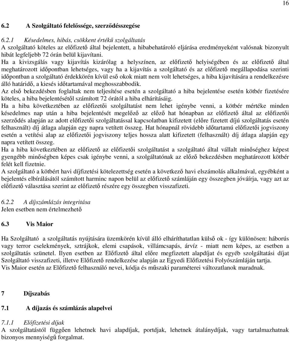 1 Késedelmes, hibás, csökkent értékő szolgáltatás A szolgáltató köteles az elıfizetı által bejelentett, a hibabehatároló eljárása eredményeként valósnak bizonyult hibát legfeljebb 72 órán belül