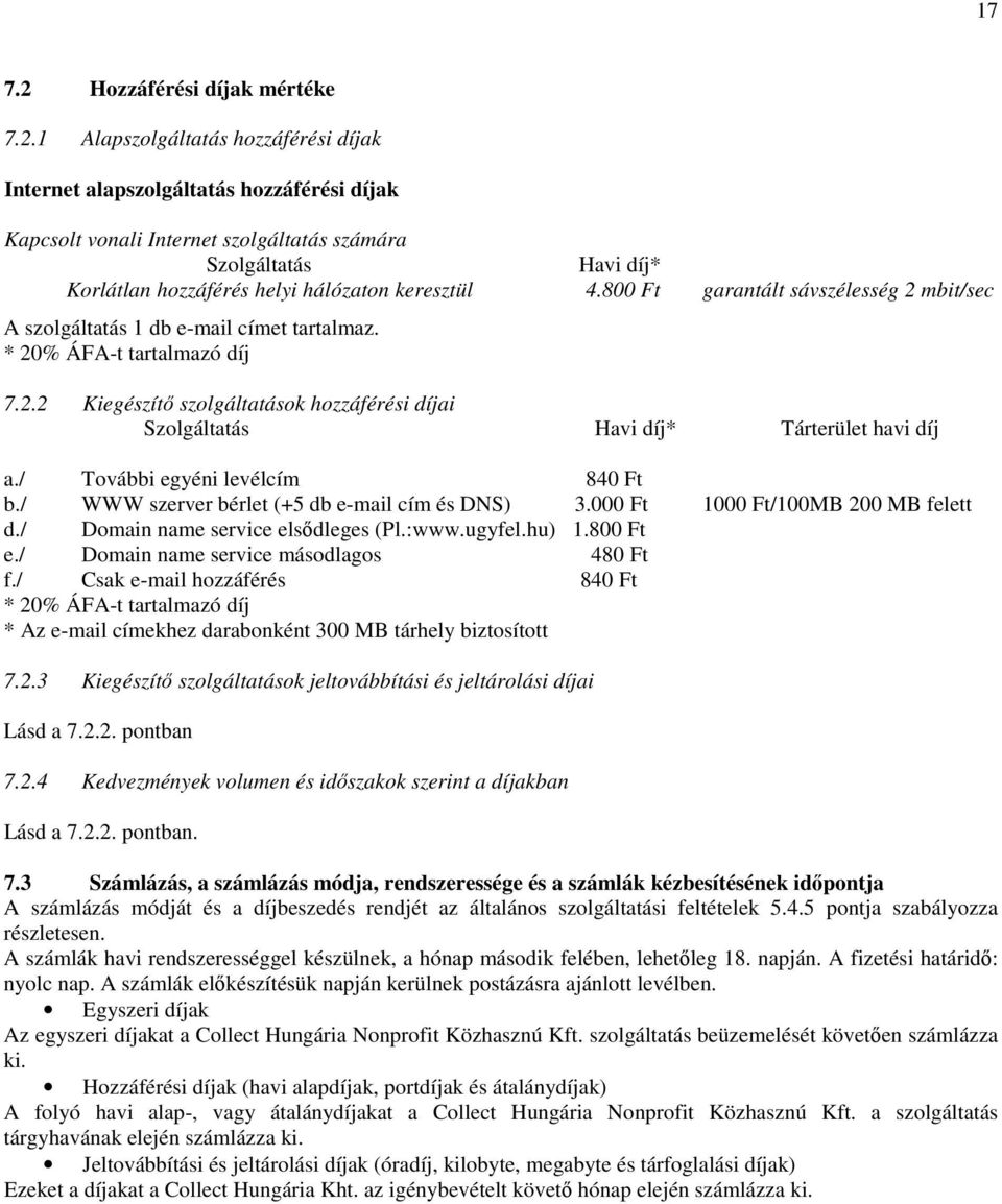 1 Alapszolgáltatás hozzáférési díjak Internet alapszolgáltatás hozzáférési díjak Kapcsolt vonali Internet szolgáltatás számára Szolgáltatás Havi díj* Korlátlan hozzáférés helyi hálózaton keresztül 4.