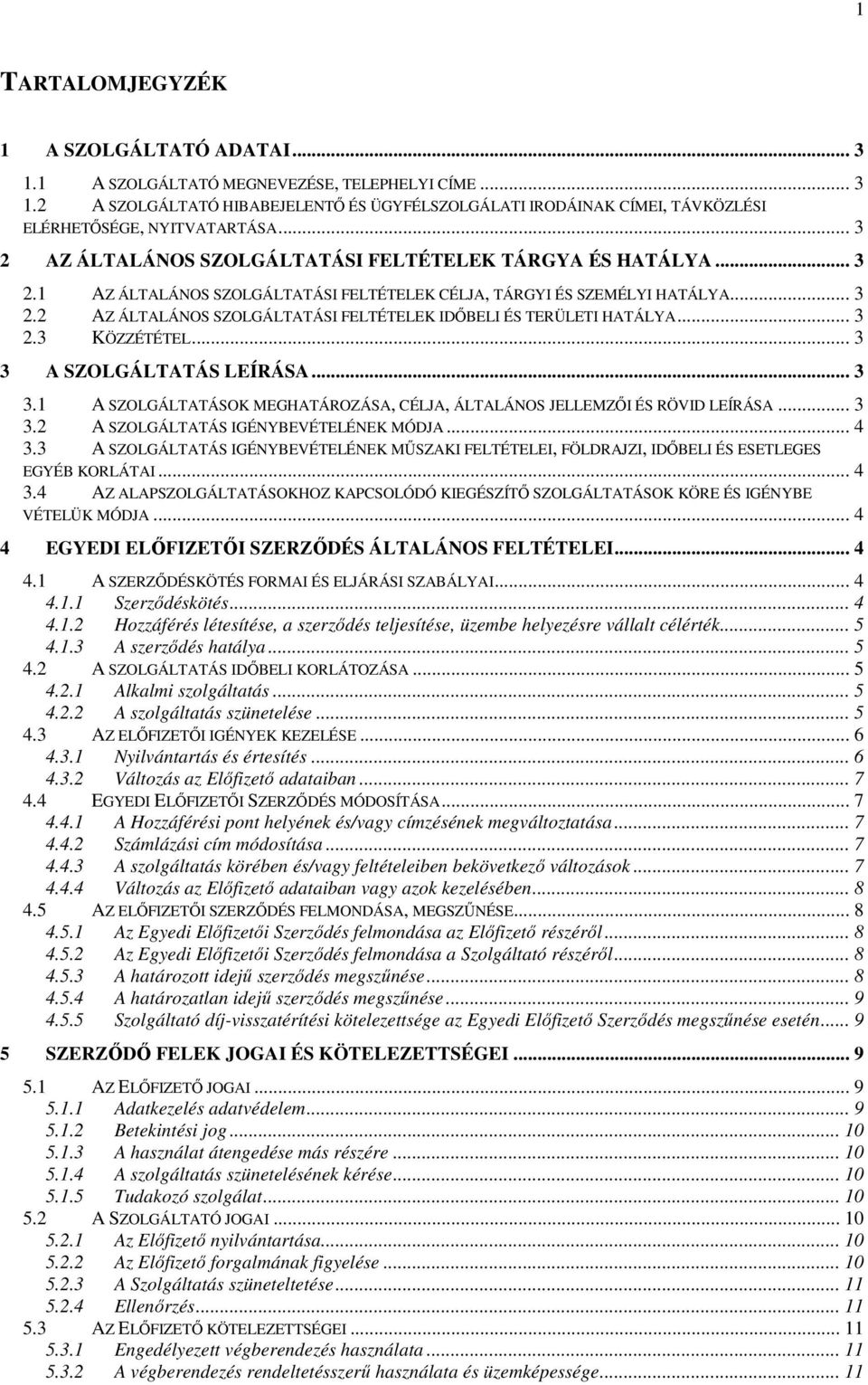 .. 3 2.3 KÖZZÉTÉTEL... 3 3 A SZOLGÁLTATÁS LEÍRÁSA... 3 3.1 A SZOLGÁLTATÁSOK MEGHATÁROZÁSA, CÉLJA, ÁLTALÁNOS JELLEMZİI ÉS RÖVID LEÍRÁSA... 3 3.2 A SZOLGÁLTATÁS IGÉNYBEVÉTELÉNEK MÓDJA... 4 3.