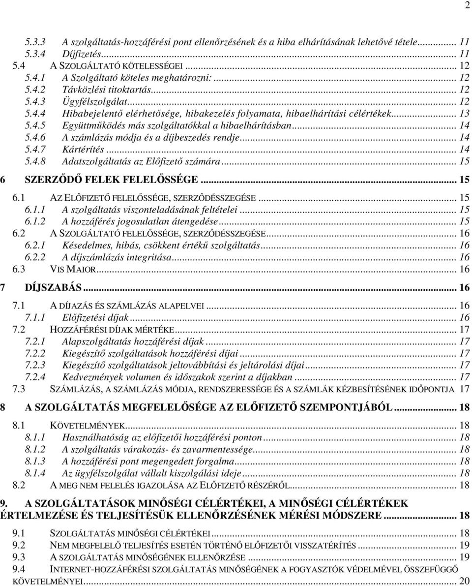 .. 14 5.4.6 A számlázás módja és a díjbeszedés rendje... 14 5.4.7 Kártérítés... 14 5.4.8 Adatszolgáltatás az Elıfizetı számára... 15 6 SZERZİDİ FELEK FELELİSSÉGE... 15 6.1 AZ ELİFIZETİ FELELİSSÉGE, SZERZİDÉSSZEGÉSE.