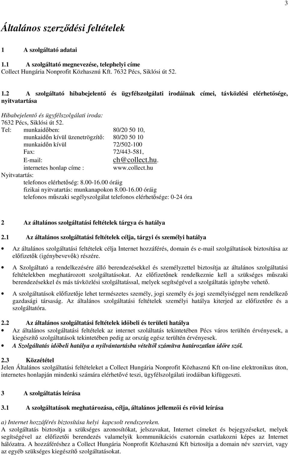 Tel: munkaidıben: 80/20 50 10, munkaidın kívül üzenetrögzítı: 80/20 50 10 munkaidın kívül 72/502-100 Fax: 72/443-581, E-mail: ch@collect.hu. internetes honlap címe : www.collect.hu Nyitvatartás: telefonos elérhetıség: 8.