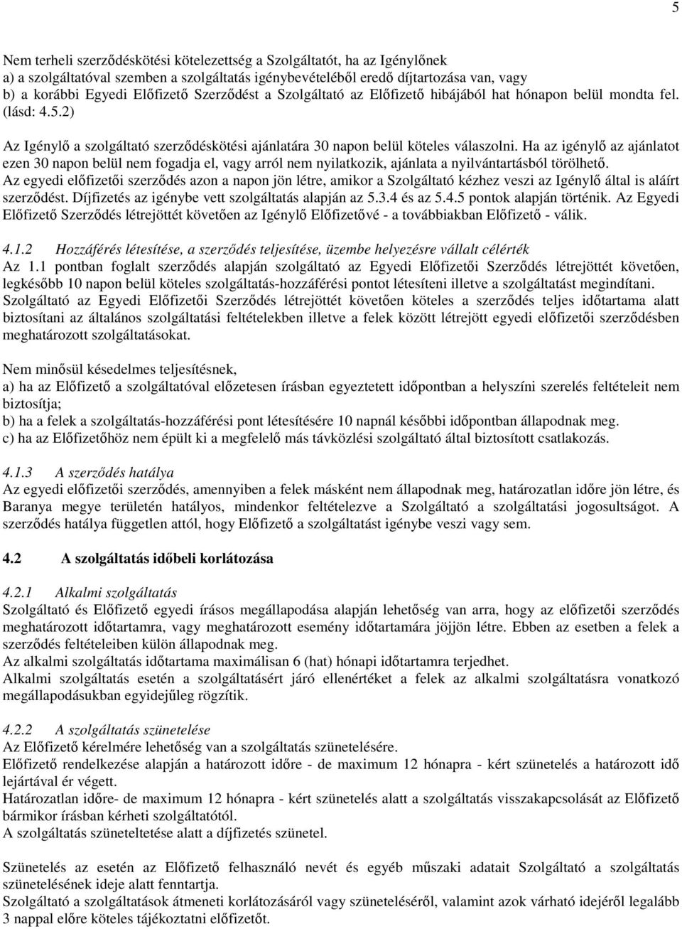 Ha az igénylı az ajánlatot ezen 30 napon belül nem fogadja el, vagy arról nem nyilatkozik, ajánlata a nyilvántartásból törölhetı.