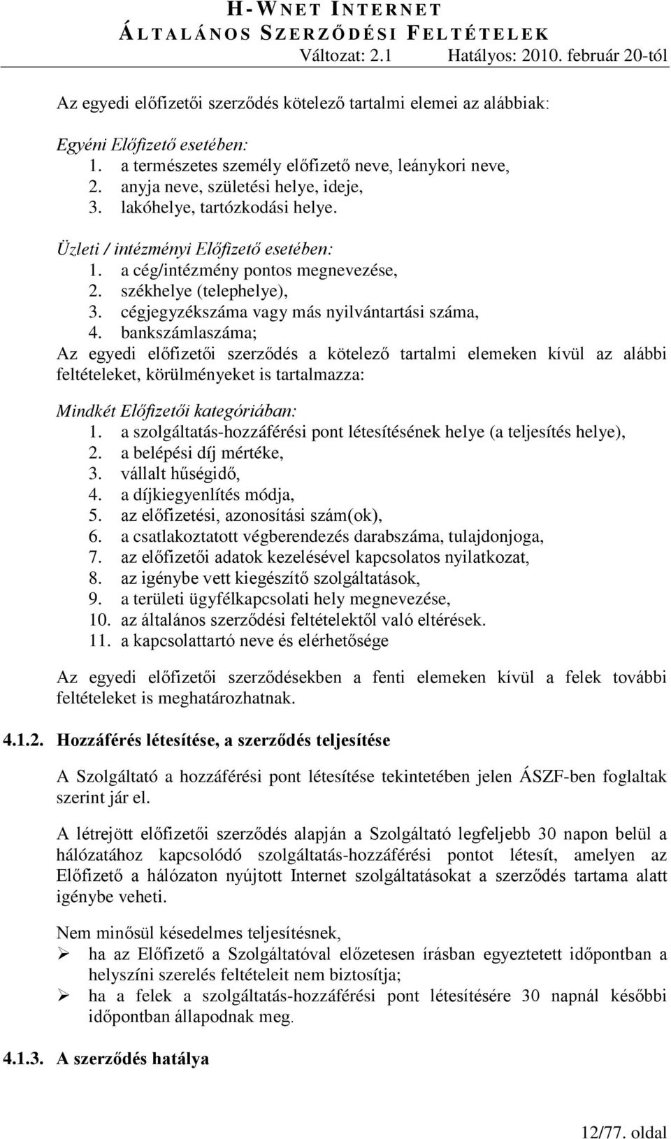 bankszámlaszáma; Az egyedi előfizetői szerződés a kötelező tartalmi elemeken kívül az alábbi feltételeket, körülményeket is tartalmazza: Mindkét Előfizetői kategóriában: 1.