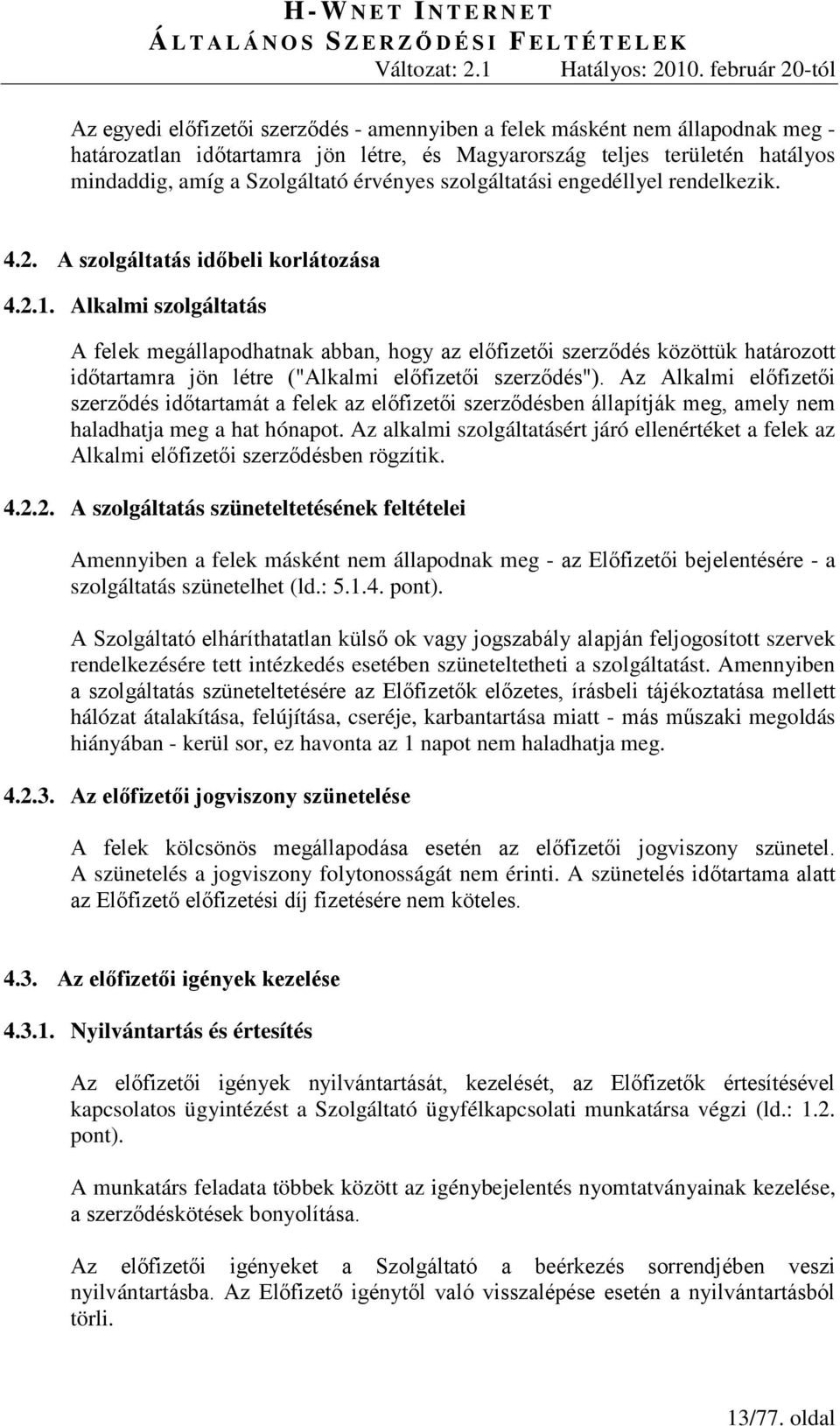 Alkalmi szolgáltatás A felek megállapodhatnak abban, hogy az előfizetői szerződés közöttük határozott időtartamra jön létre ("Alkalmi előfizetői szerződés").