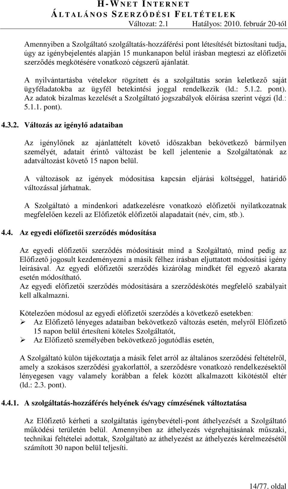 Az adatok bizalmas kezelését a Szolgáltató jogszabályok előírása szerint végzi (ld.: 5.1.1. pont). 4.3.2.