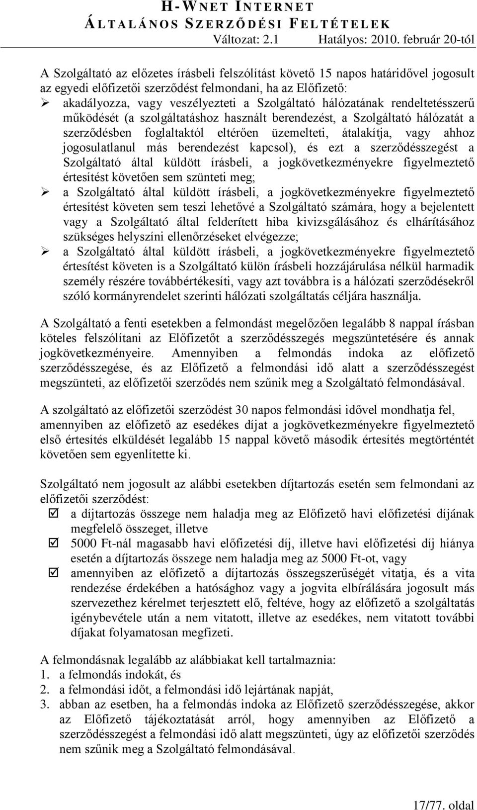 berendezést kapcsol), és ezt a szerződésszegést a Szolgáltató által küldött írásbeli, a jogkövetkezményekre figyelmeztető értesítést követően sem szünteti meg; a Szolgáltató által küldött írásbeli, a