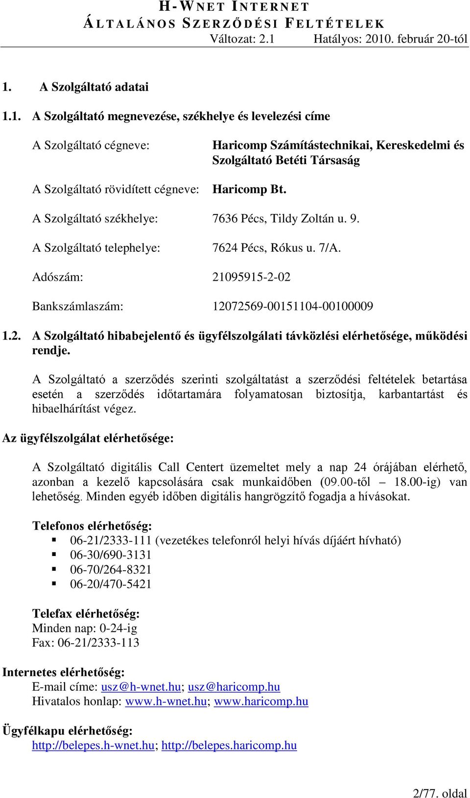 A Szolgáltató a szerződés szerinti szolgáltatást a szerződési feltételek betartása esetén a szerződés időtartamára folyamatosan biztosítja, karbantartást és hibaelhárítást végez.