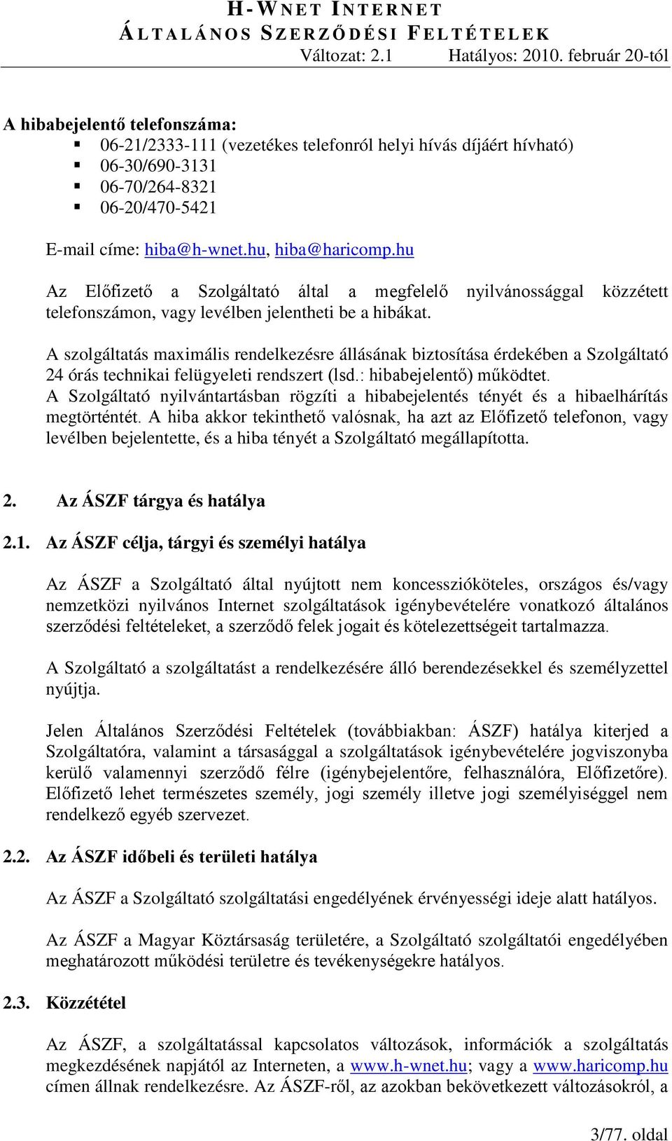 A szolgáltatás maximális rendelkezésre állásának biztosítása érdekében a Szolgáltató 24 órás technikai felügyeleti rendszert (lsd.: hibabejelentő) működtet.