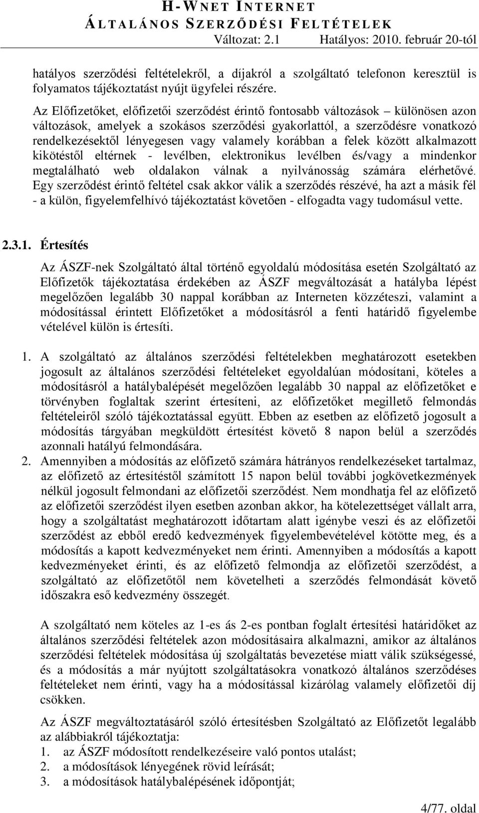 valamely korábban a felek között alkalmazott kikötéstől eltérnek - levélben, elektronikus levélben és/vagy a mindenkor megtalálható web oldalakon válnak a nyilvánosság számára elérhetővé.