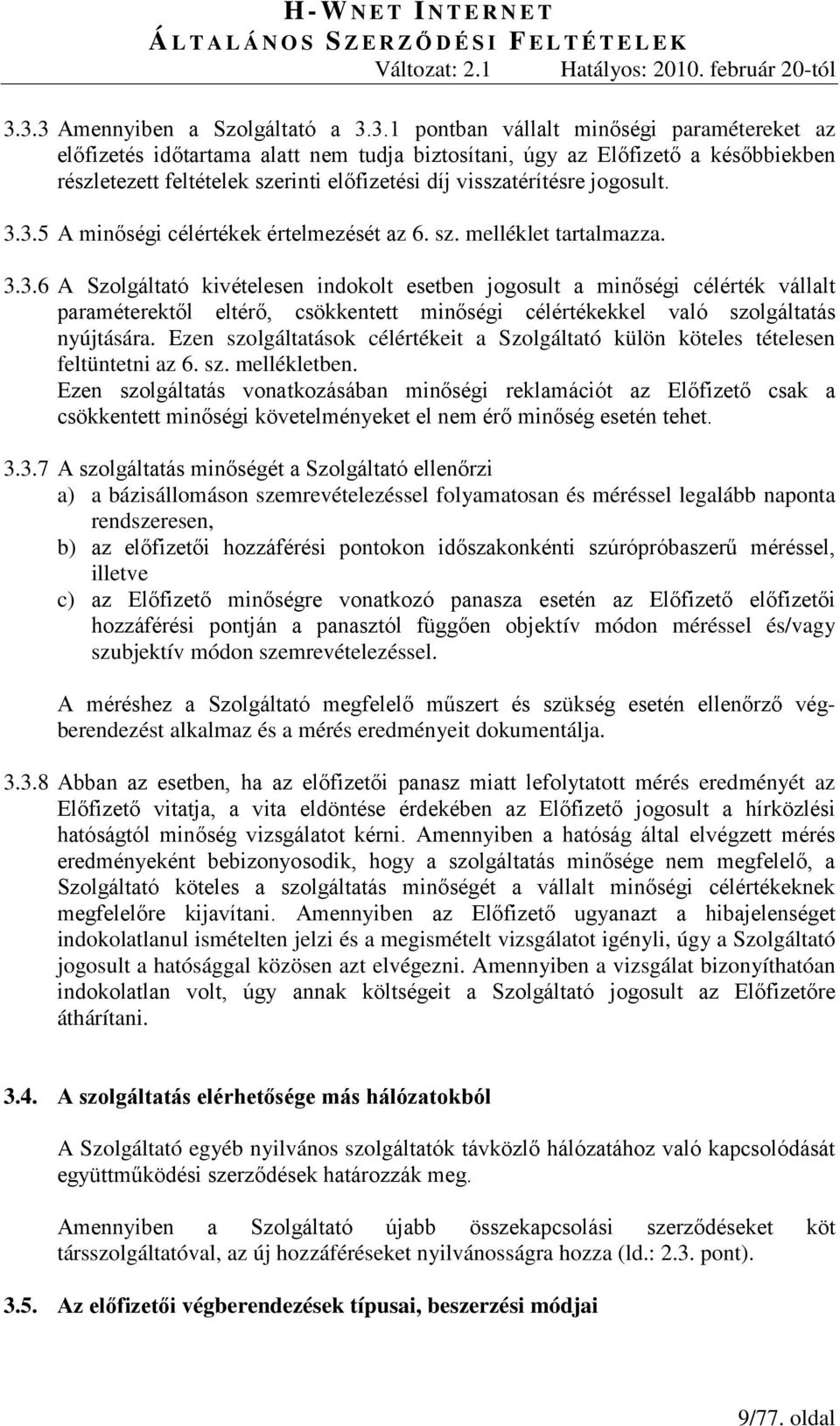 3.5 A minőségi célértékek értelmezését az 6. sz. melléklet tartalmazza. 3.3.6 A Szolgáltató kivételesen indokolt esetben jogosult a minőségi célérték vállalt paraméterektől eltérő, csökkentett minőségi célértékekkel való szolgáltatás nyújtására.