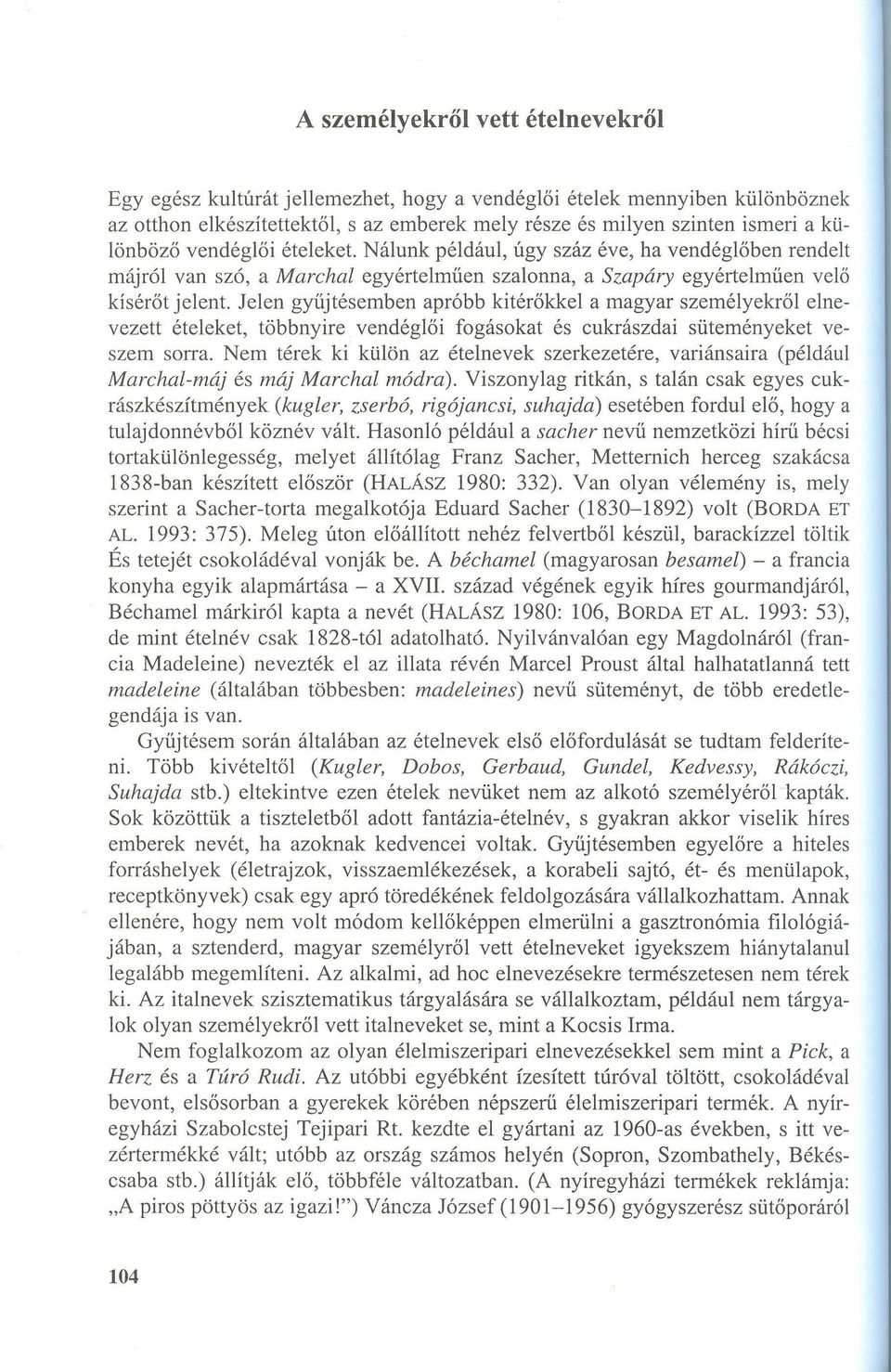 Jelen gyűjtésemben apróbb kitérőkkel a magyar személyekről elnevezett ételeket, többnyire vendéglői fogásokat és cukrászdai süteményeket veszem sorra.