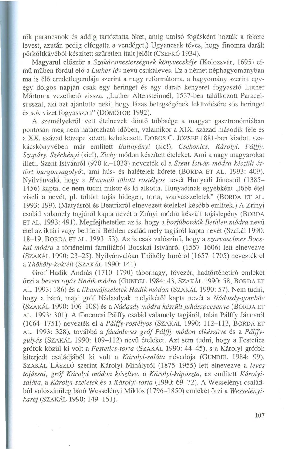 Magyarul először a Szakácsmesterségnek könyvecskéje (Kolozsvár, 1695) CÍmű műben fordul elő a Luther lév nevű csukaleves.