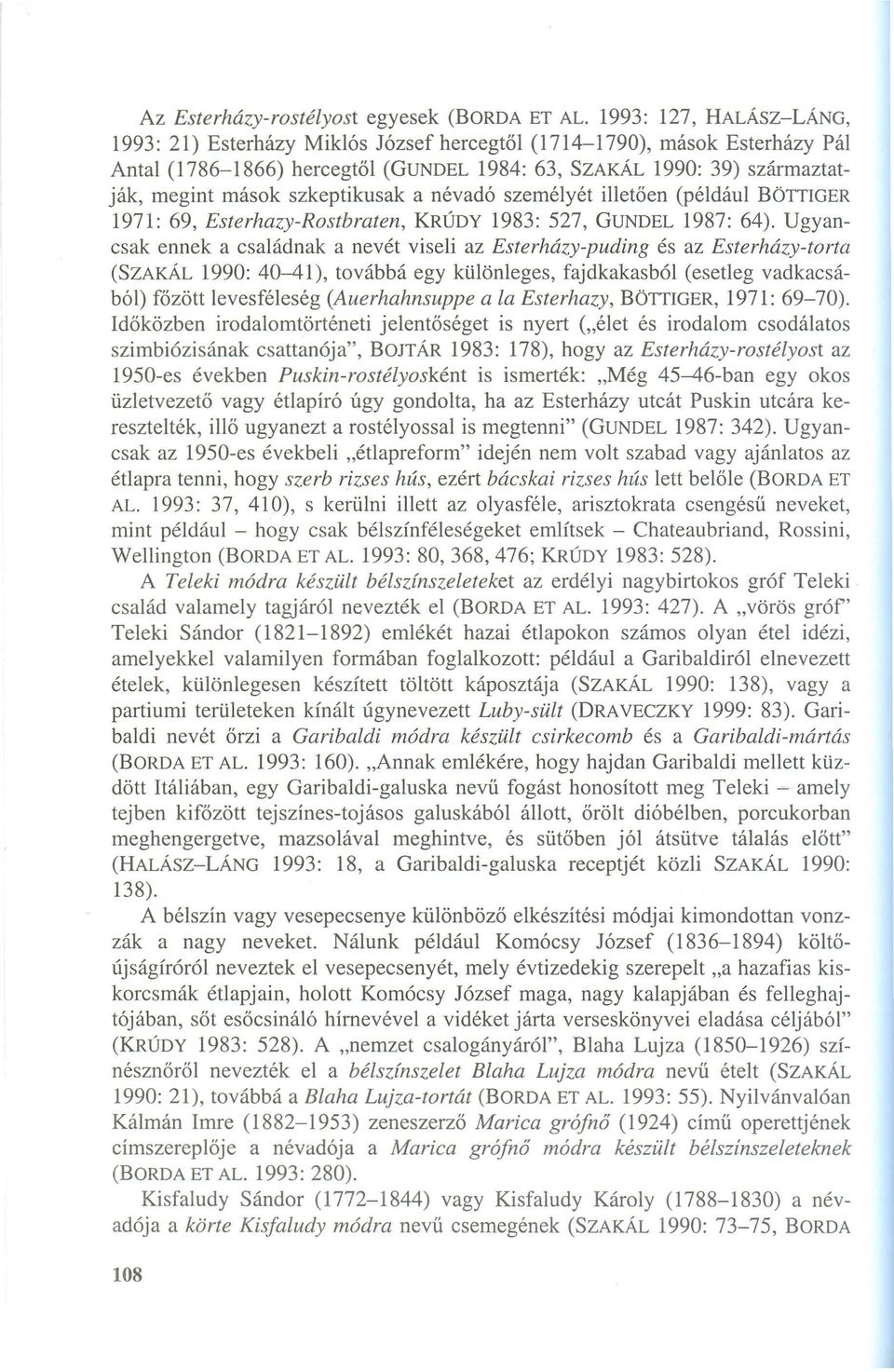 szkeptikusak a névadó személyét illetően (például BŐITIGER 1971: 69, Esterhazy-Rostbraten, KRÚDY 1983: 527, GUNDEL 1987: 64).