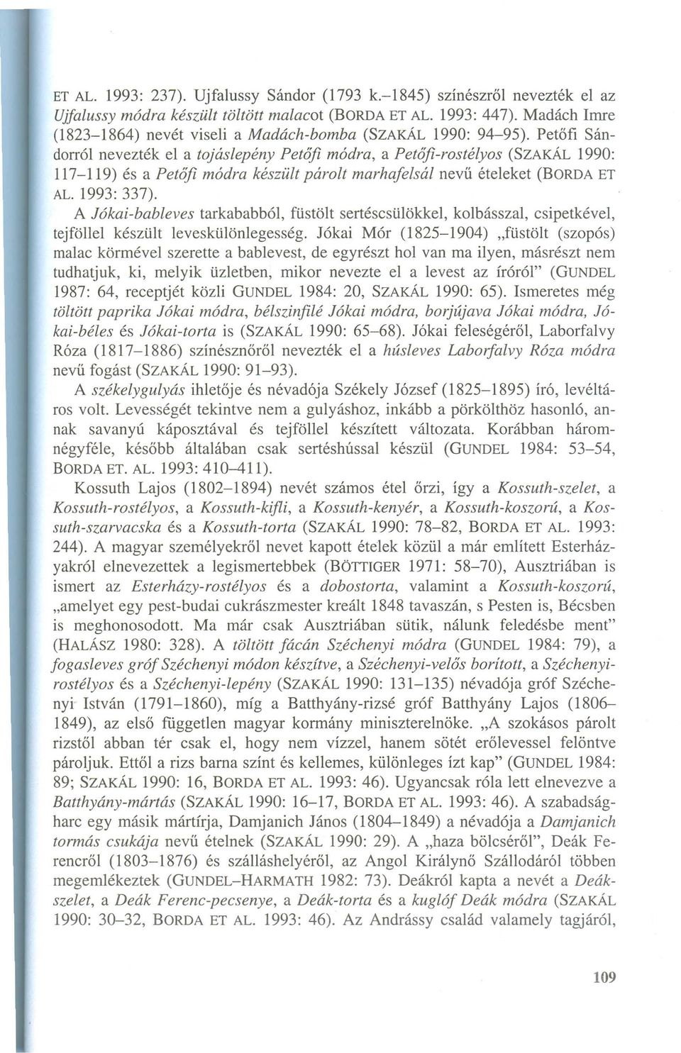 Petőfi Sándorról nevezték el a tojáslepény Petőfi módra, a Petőfi-rostélyos (SZAKÁL 1990: 117-119) és a Petőfi módra készült párolt marhafelsál nevű ételeket (BORDA ET AL. 1993: 337).