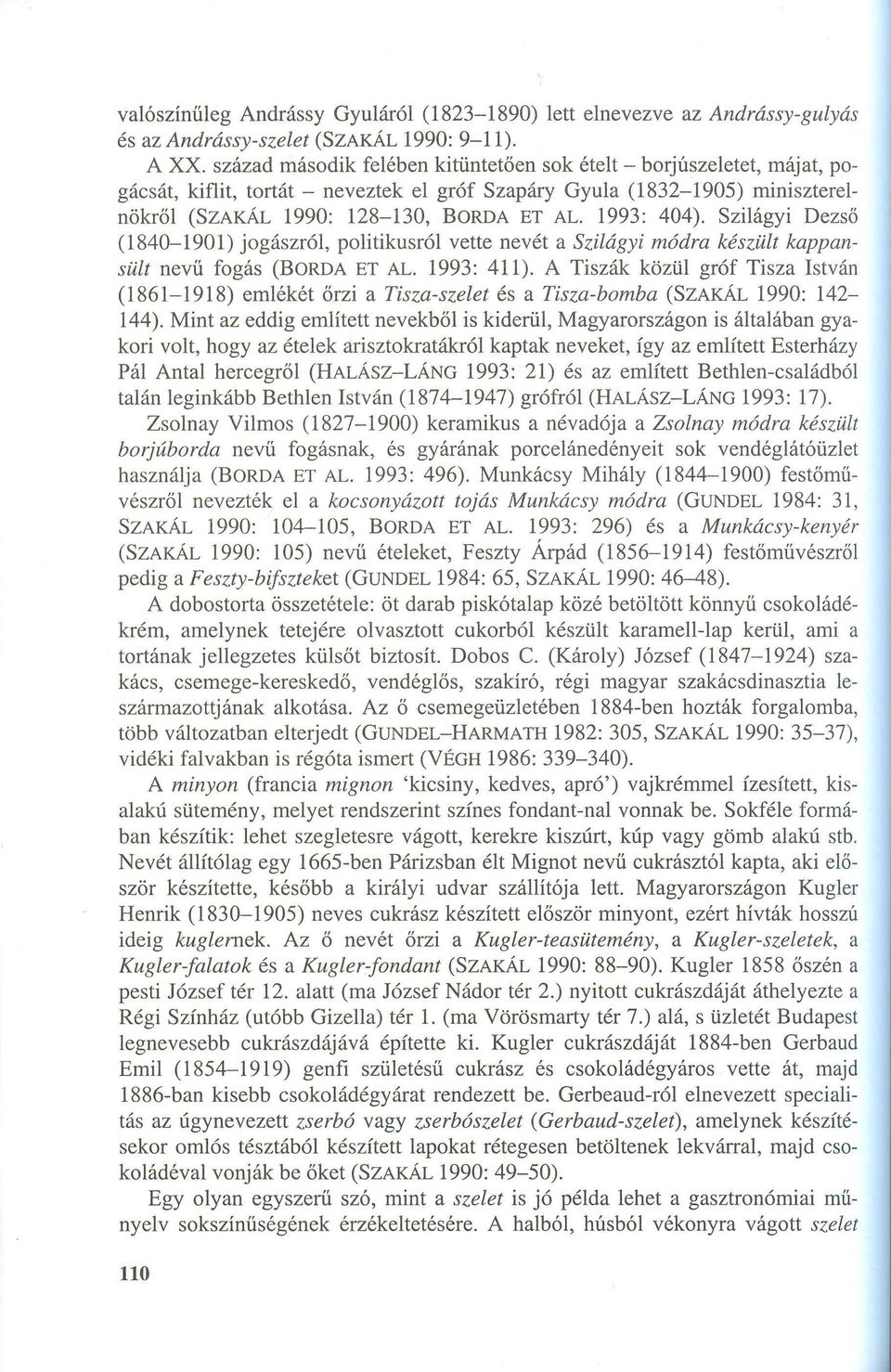 1993: 404). Szilágyi Dezső (1840-1901) jogászról, politikusról vette nevét a Szilágyi módra készült kappansült nevű fogás (BORDA ET AL. 1993: 411).