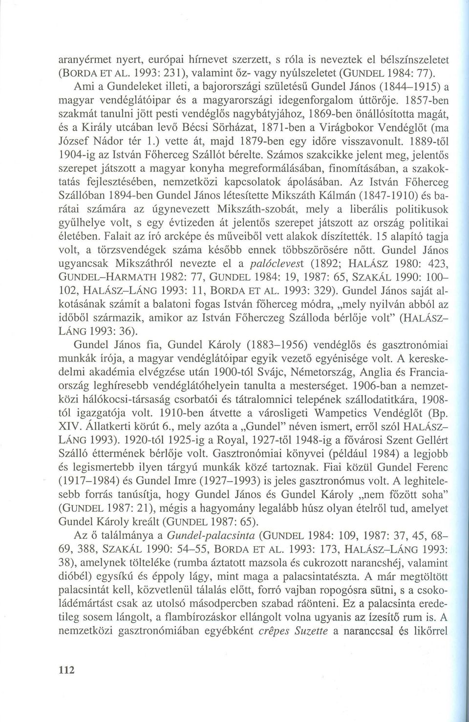 1857-ben szakmát tanulni jött pesti vendéglős nagybátyjához, 1869-ben önállósította magát, és a Király utcában levő Bécsi Sörházat, 1871-ben a Virágbokor Vendéglőt (ma József Nádor tér 1.