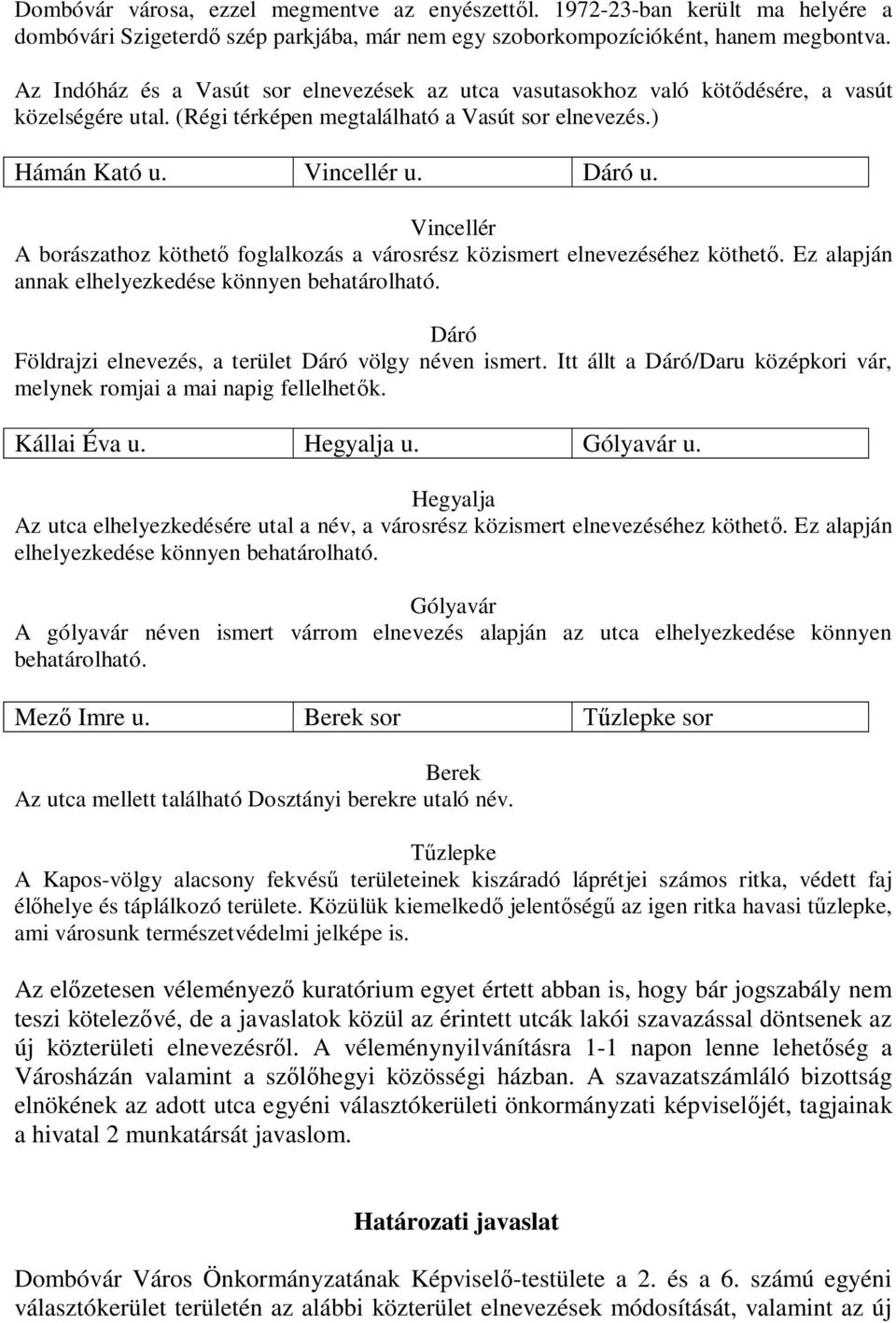 Vincellér A borászathoz köthető foglalkozás a városrész közismert elnevezéséhez köthető. Ez alapján annak elhelyezkedése könnyen behatárolható.