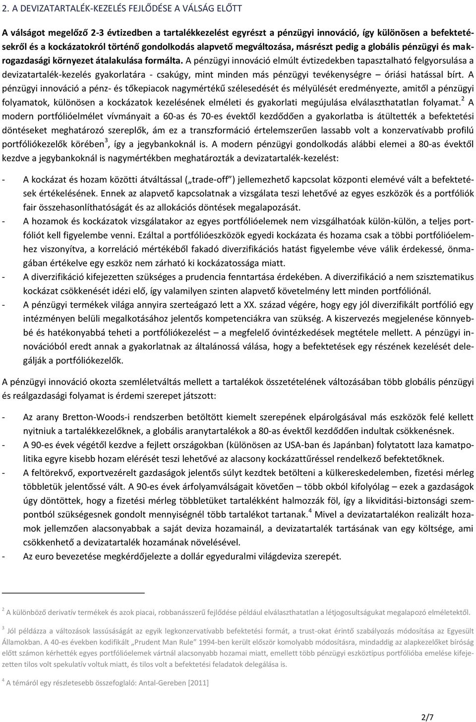 A pénzügyi innováció elmúlt évtizedekben tapasztalható felgyorsulása a devizatartalék-kezelés gyakorlatára - csakúgy, mint minden más pénzügyi tevékenységre óriási hatással bírt.