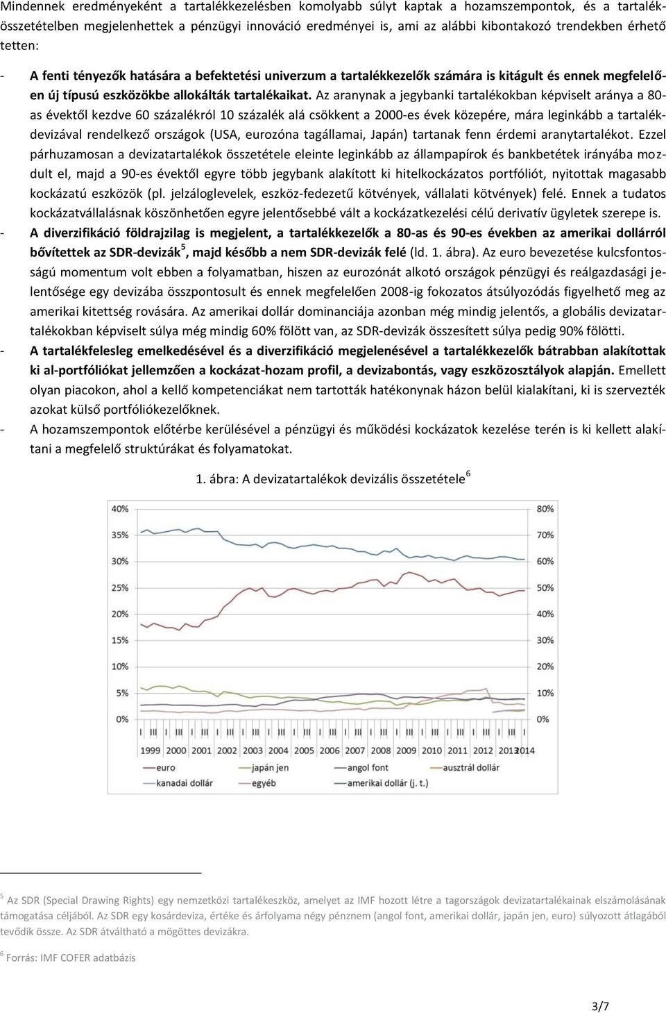 Az aranynak a jegybanki tartalékokban képviselt aránya a 80- as évektől kezdve 60 százalékról 10 százalék alá csökkent a 2000-es évek közepére, mára leginkább a tartalékdevizával rendelkező országok