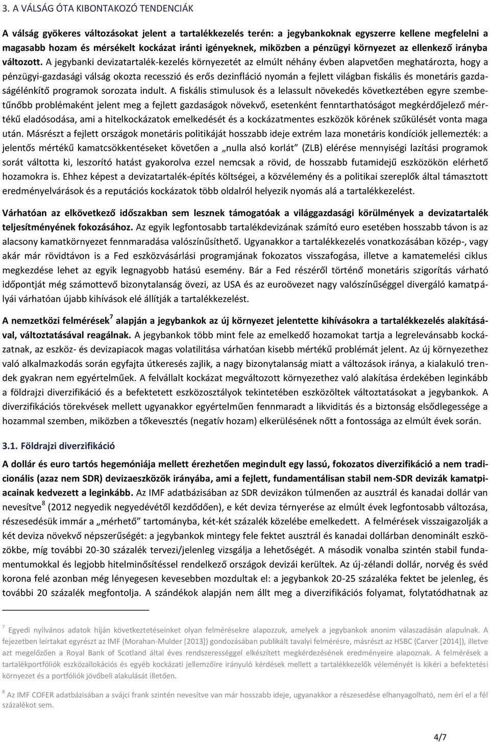 A jegybanki devizatartalék-kezelés környezetét az elmúlt néhány évben alapvetően meghatározta, hogy a pénzügyi-gazdasági válság okozta recesszió és erős dezinfláció nyomán a fejlett világban fiskális