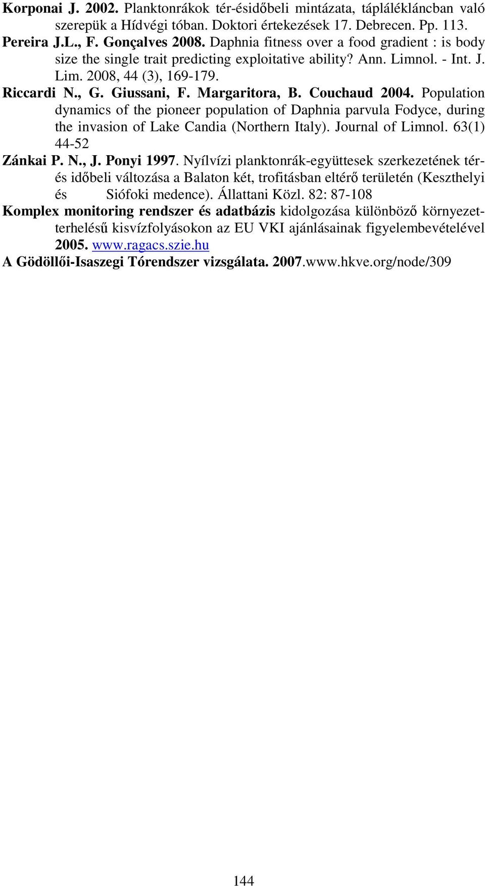 Couchaud 24. Population dynamics of the pioneer population of Daphnia parvula Fodyce, during the invasion of Lake Candia (Northern Italy). Journal of Limnol. 63(1) 44-52 Zánkai P. N., J. Ponyi 1997.