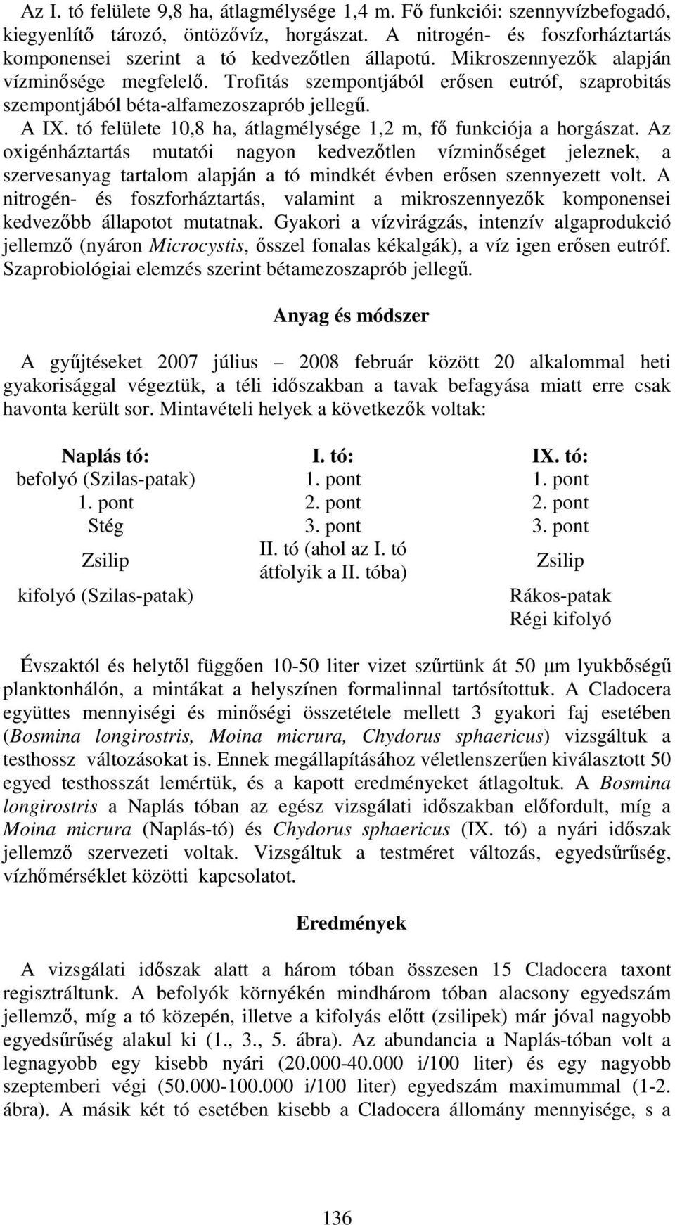 tó felülete 1,8 ha, átlagmélysége 1,2 m, fő funkciója a horgászat.