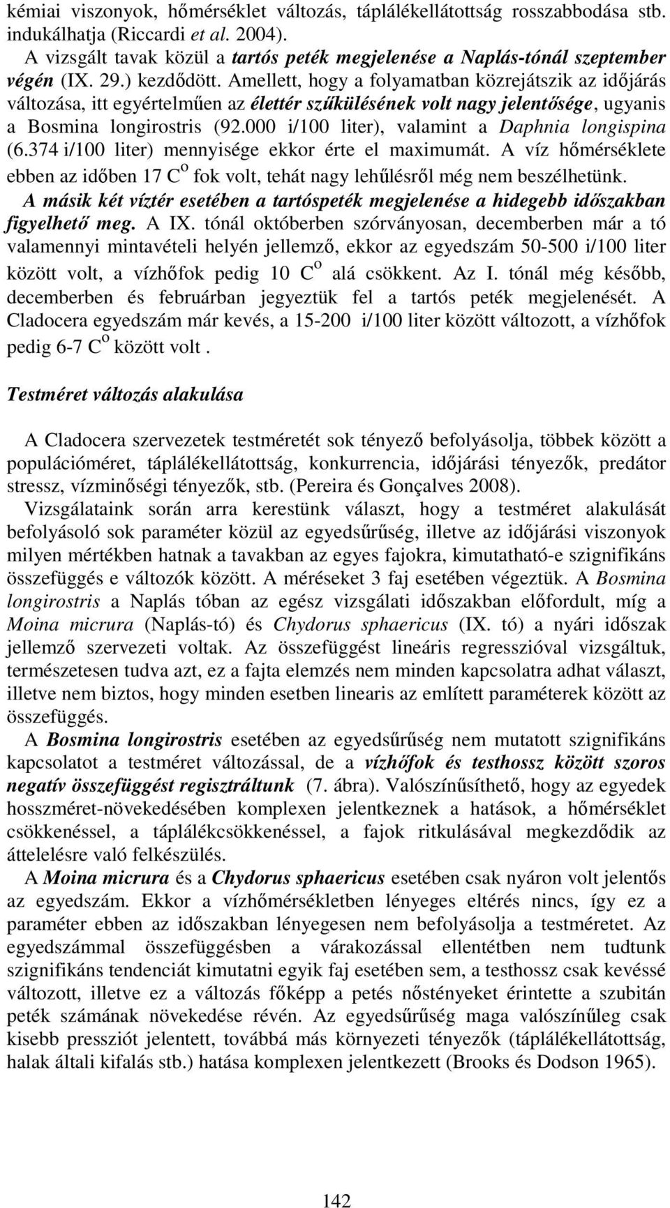 i/1 liter), valamint a Daphnia longispina (6.374 i/1 liter) mennyisége ekkor érte el maximumát. A víz hőmérséklete ebben az időben 17 C o fok volt, tehát nagy lehűlésről még nem beszélhetünk.