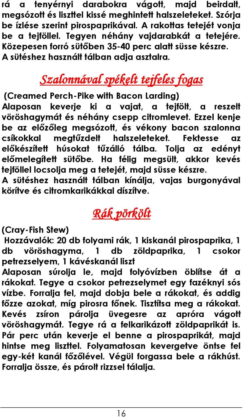 Szalonnával spékelt tejfeles fogas (Creamed Perch-Pike with Bacon Larding) Alaposan keverje ki a vajat, a tejfölt, a reszelt vöröshagymát és néhány csepp citromlevet.