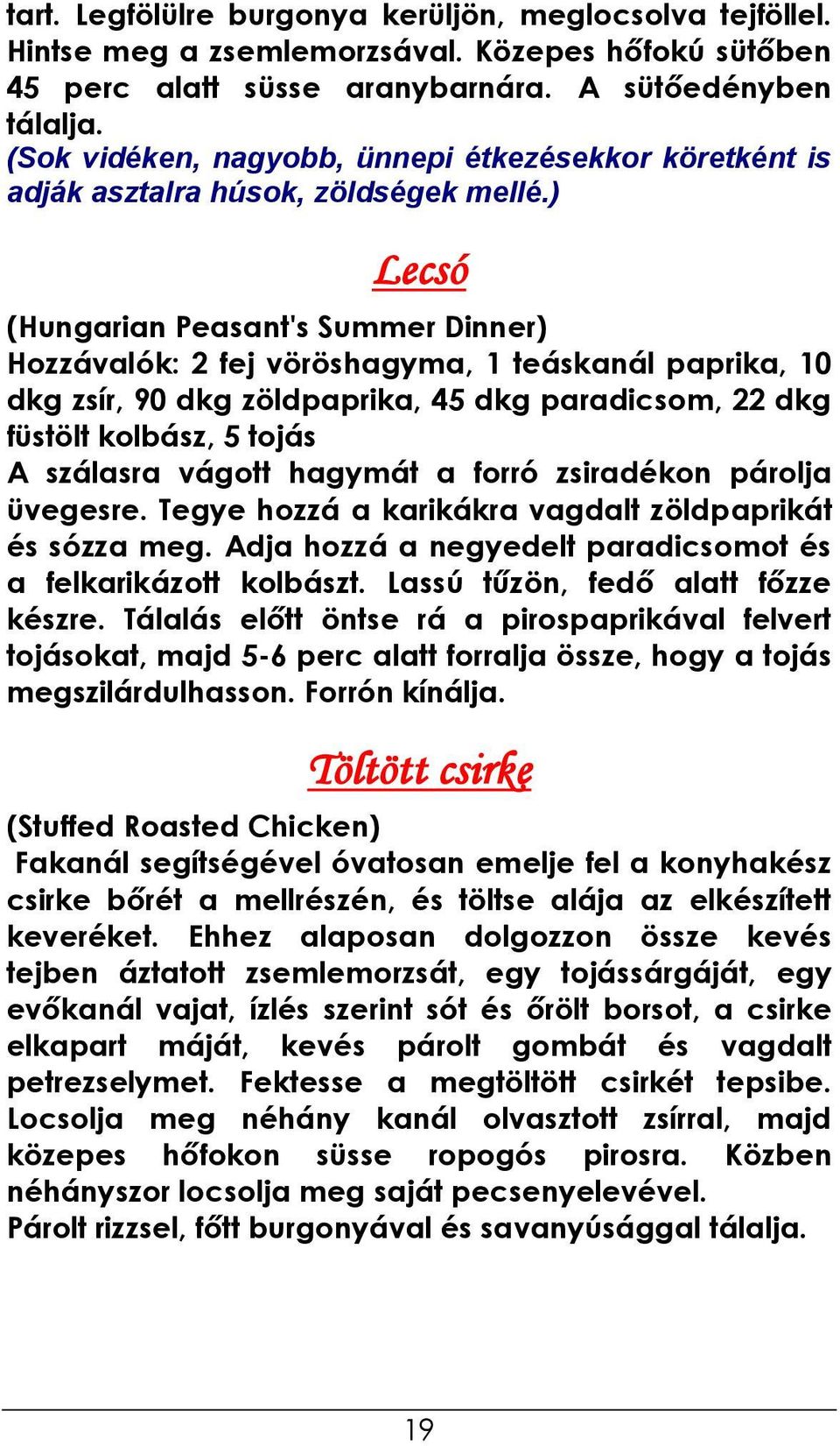 ) Lecsó (Hungarian Peasant's Summer Dinner) Hozzávalók: 2 fej vöröshagyma, 1 teáskanál paprika, 10 dkg zsír, 90 dkg zöldpaprika, 45 dkg paradicsom, 22 dkg füstölt kolbász, 5 tojás A szálasra vágott
