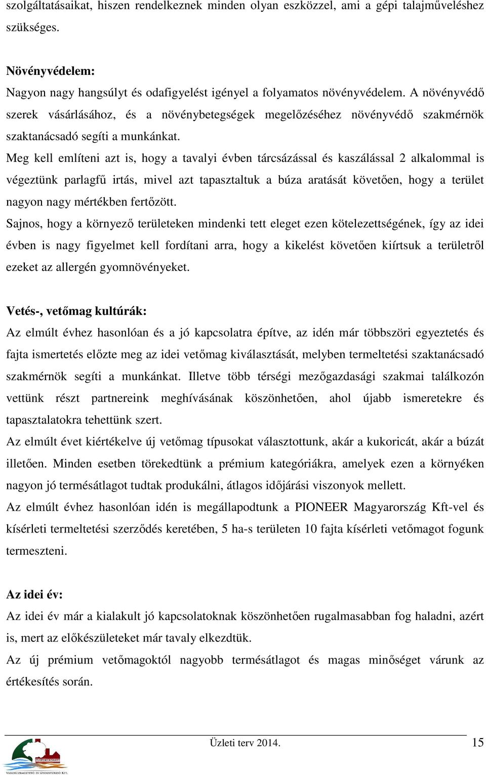 Meg kell említeni azt is, hogy a tavalyi évben tárcsázással és kaszálással 2 alkalommal is végeztünk parlagfű irtás, mivel azt tapasztaltuk a búza aratását követően, hogy a terület nagyon nagy