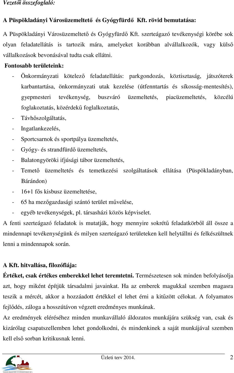 Fontosabb területeink: - Önkormányzati kötelező feladatellátás: parkgondozás, köztisztaság, játszóterek karbantartása, önkormányzati utak kezelése (útfenntartás és síkosság-mentesítés), gyepmesteri