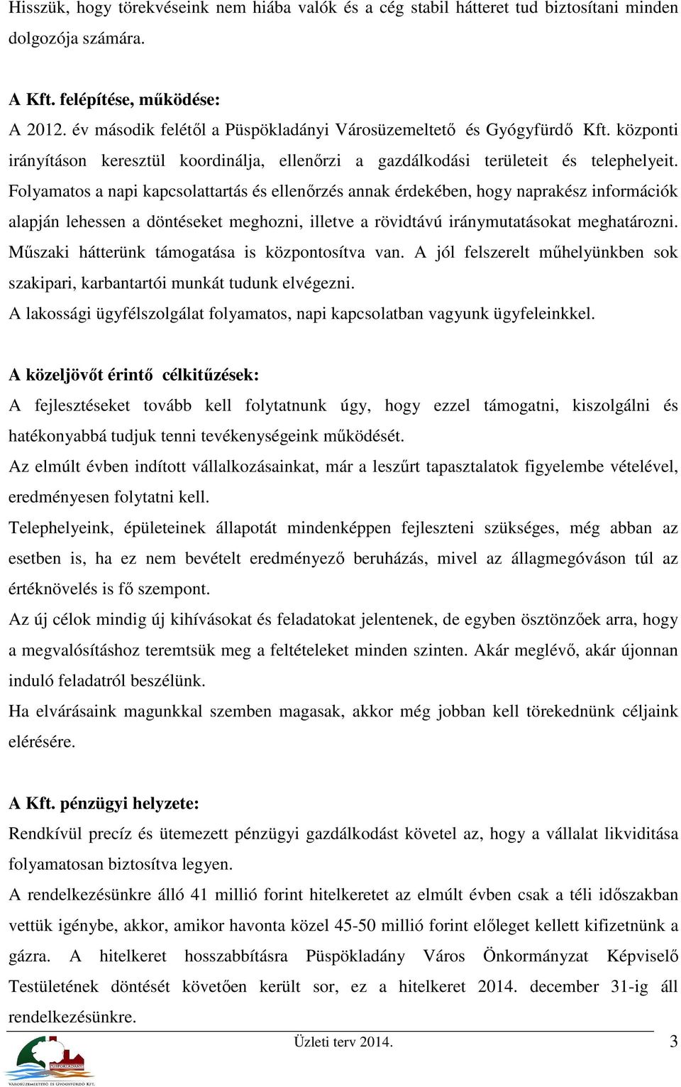 Folyamatos a napi kapcsolattartás és ellenőrzés annak érdekében, hogy naprakész információk alapján lehessen a döntéseket meghozni, illetve a rövidtávú iránymutatásokat meghatározni.