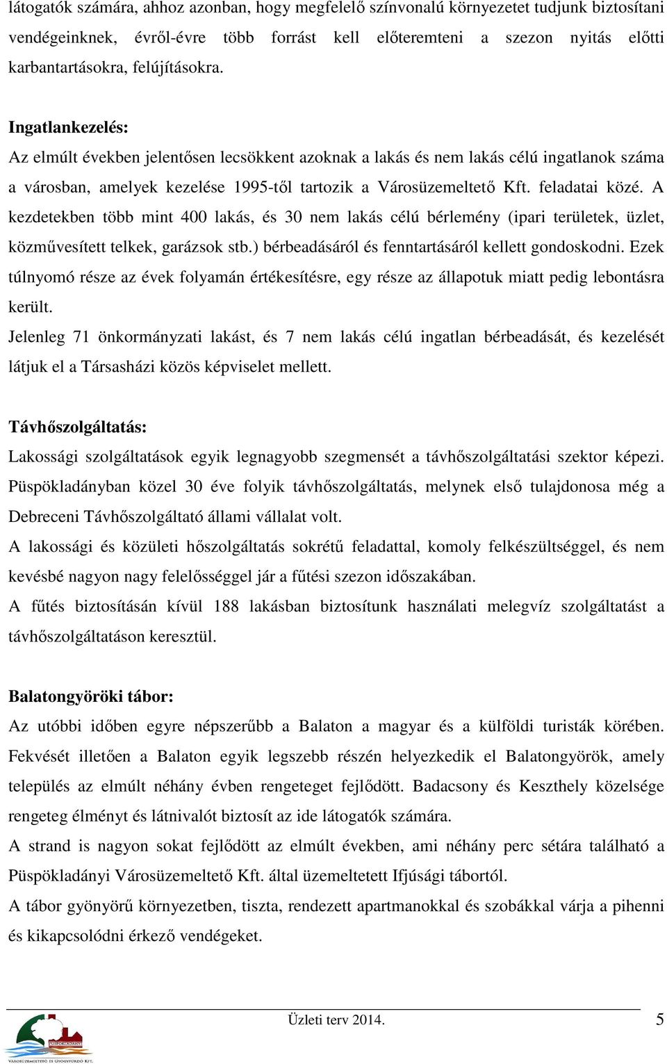 feladatai közé. A kezdetekben több mint 400 lakás, és 30 nem lakás célú bérlemény (ipari területek, üzlet, közművesített telkek, garázsok stb.) bérbeadásáról és fenntartásáról kellett gondoskodni.