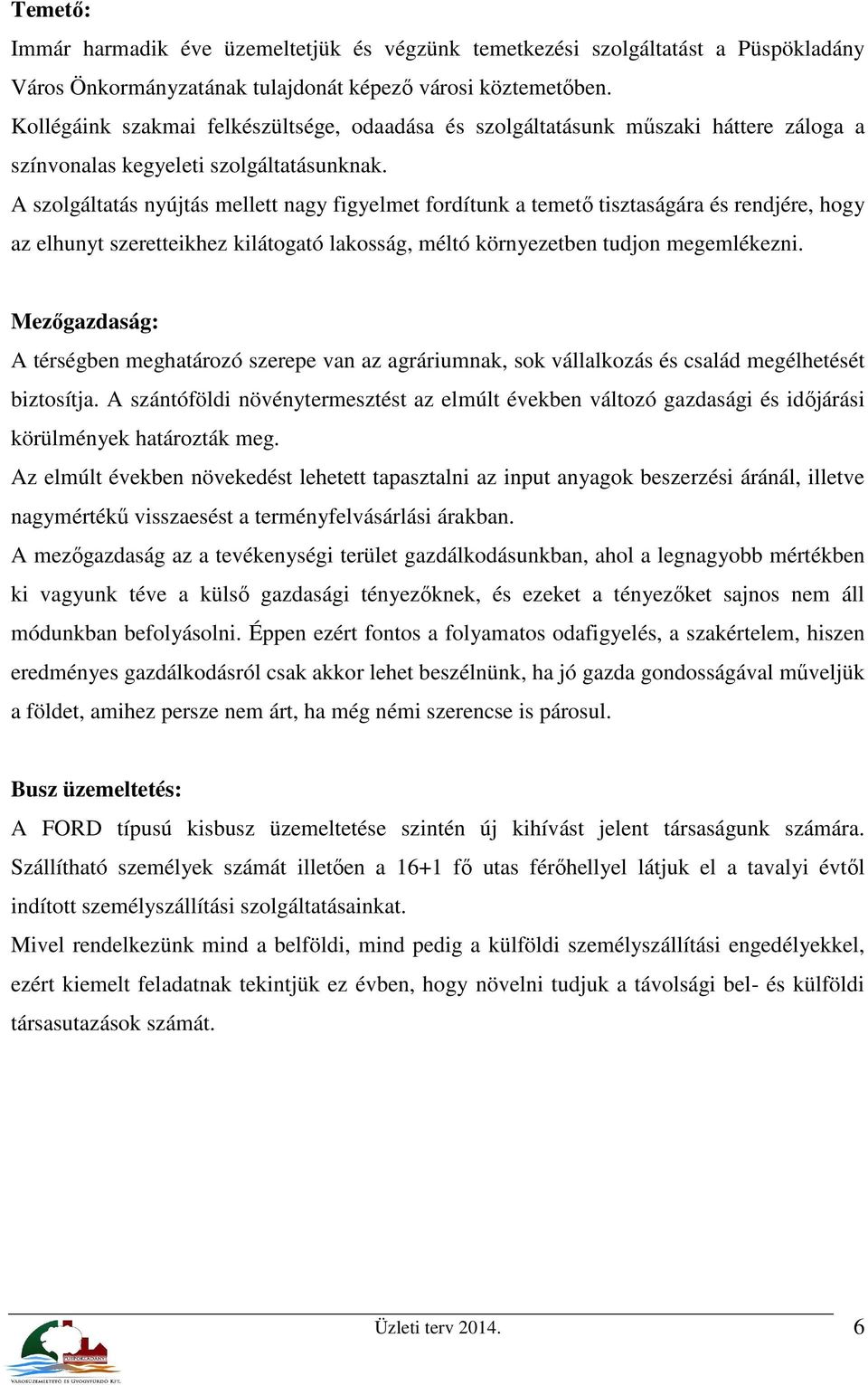 A szolgáltatás nyújtás mellett nagy figyelmet fordítunk a temető tisztaságára és rendjére, hogy az elhunyt szeretteikhez kilátogató lakosság, méltó környezetben tudjon megemlékezni.