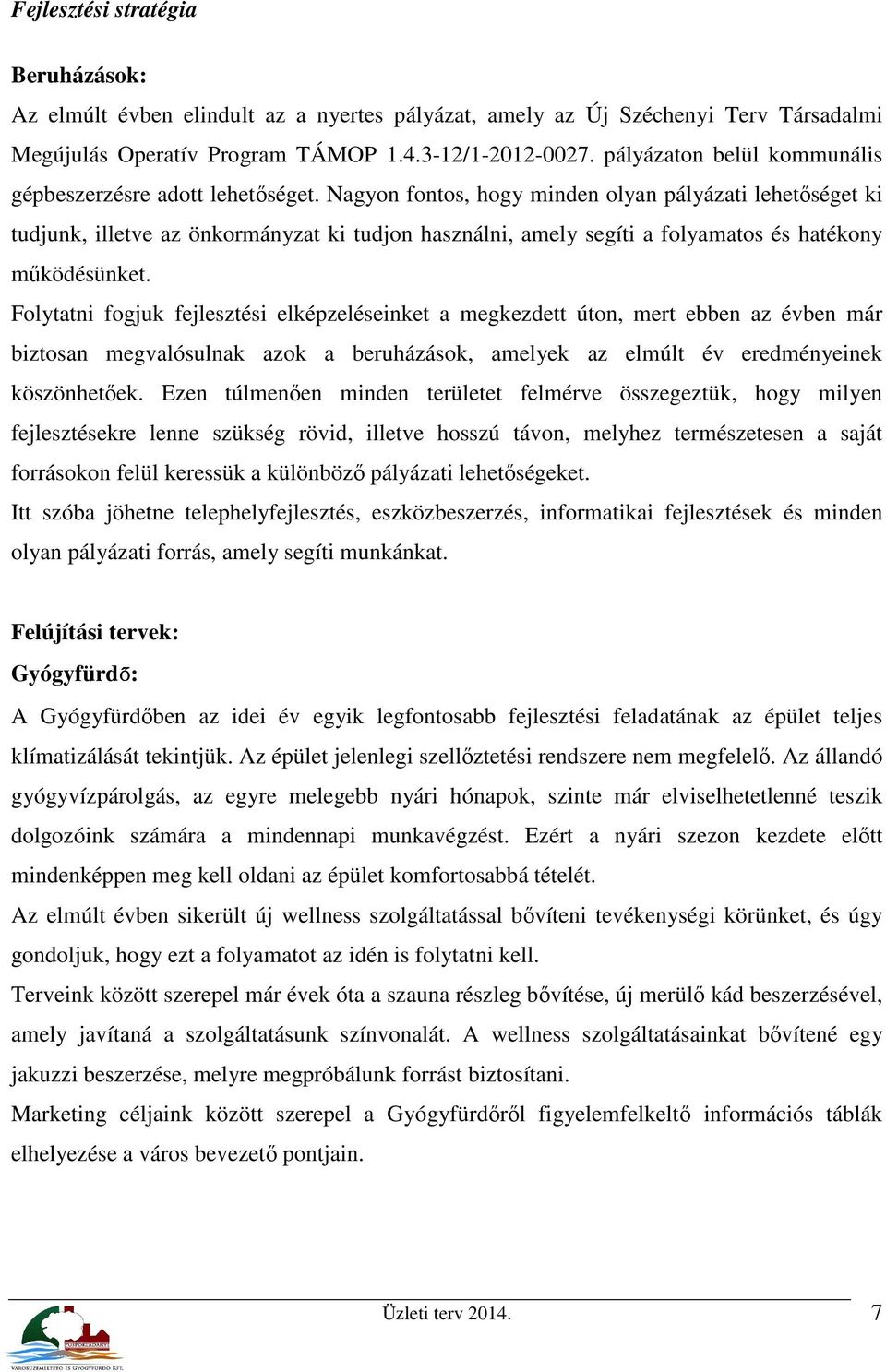 Nagyon fontos, hogy minden olyan pályázati lehetőséget ki tudjunk, illetve az önkormányzat ki tudjon használni, amely segíti a folyamatos és hatékony működésünket.