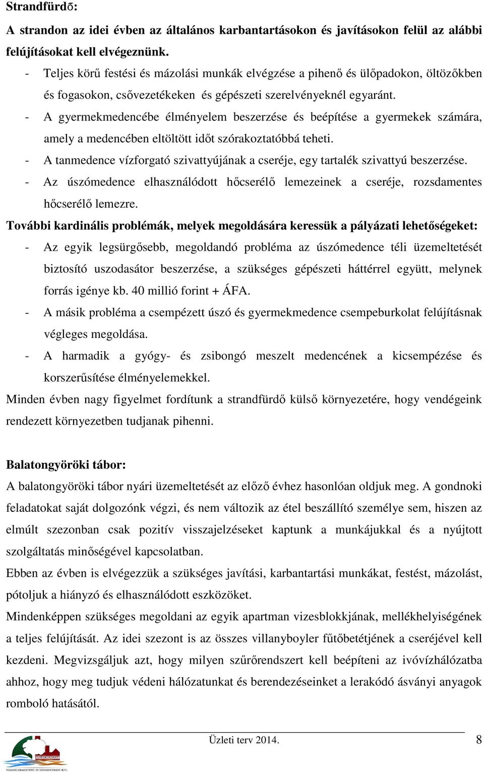 - A gyermekmedencébe élményelem beszerzése és beépítése a gyermekek számára, amely a medencében eltöltött időt szórakoztatóbbá teheti.